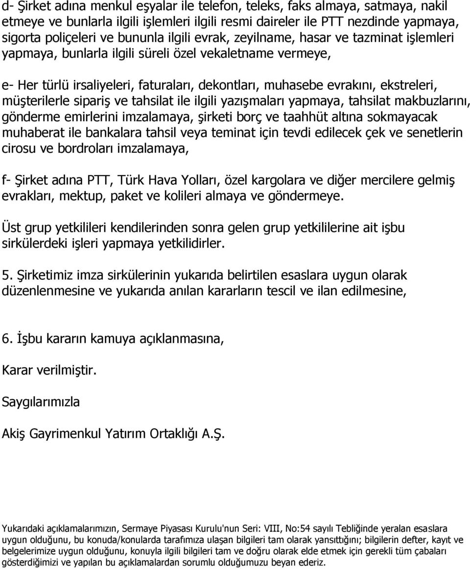 müşterilerle sipariş ve tahsilat ile ilgili yazışmaları yapmaya, tahsilat makbuzlarını, gönderme emirlerini imzalamaya, şirketi borç ve taahhüt altına sokmayacak muhaberat ile bankalara tahsil veya