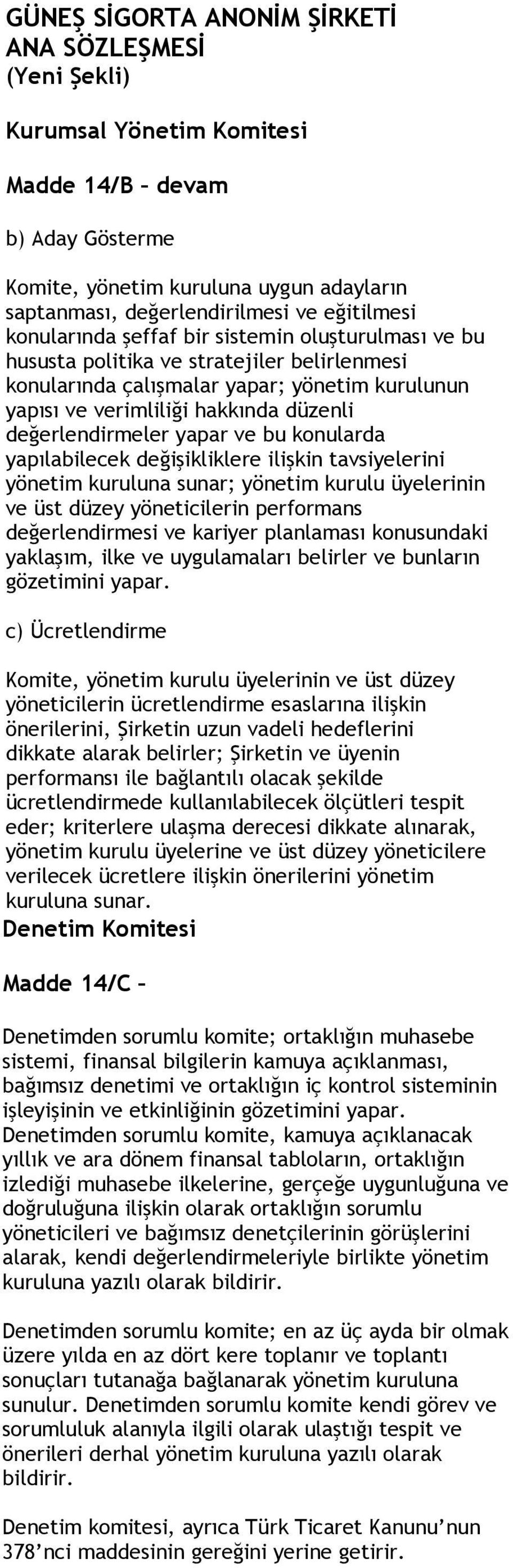 ilişkin tavsiyelerini yönetim kuruluna sunar; yönetim kurulu üyelerinin ve üst düzey yöneticilerin performans değerlendirmesi ve kariyer planlaması konusundaki yaklaşım, ilke ve uygulamaları belirler