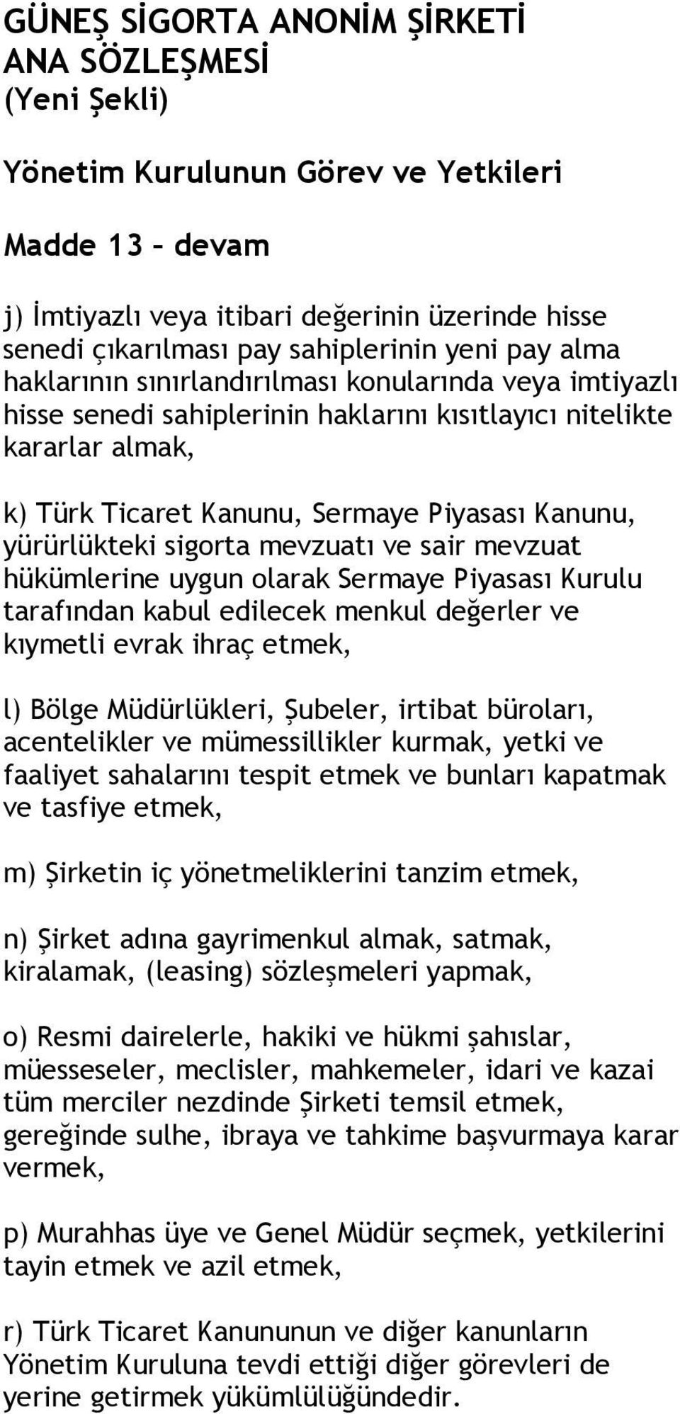 olarak Sermaye Piyasası Kurulu tarafından kabul edilecek menkul değerler ve kıymetli evrak ihraç etmek, l) Bölge Müdürlükleri, Şubeler, irtibat büroları, acentelikler ve mümessillikler kurmak, yetki