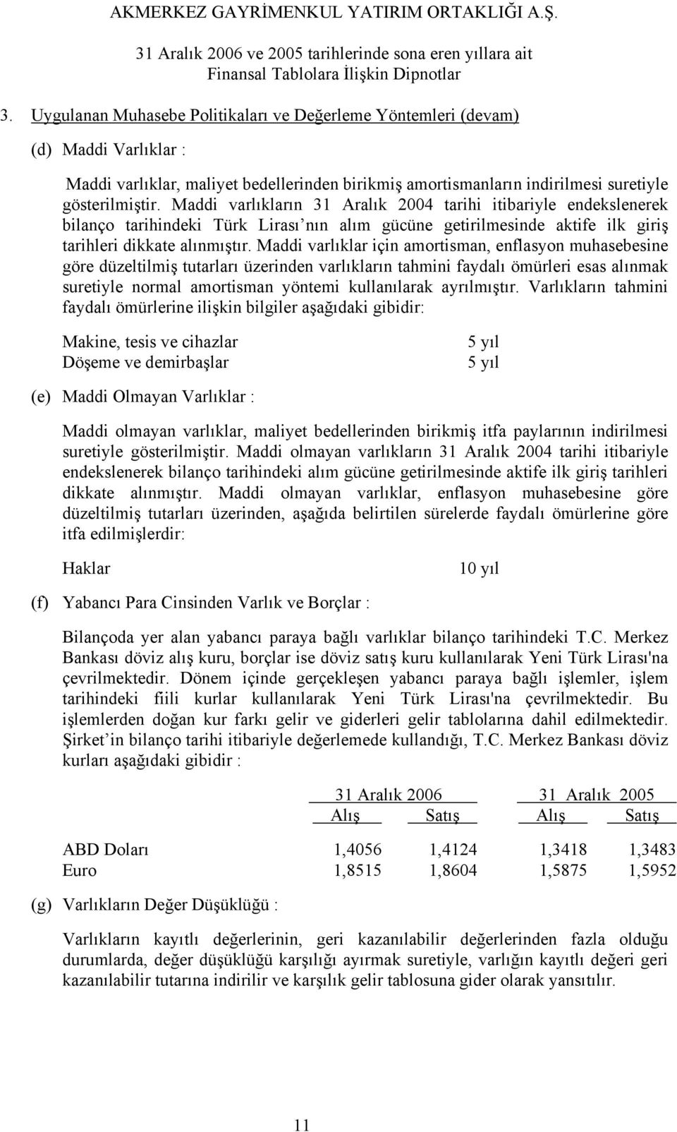 Maddi varlıklar için amortisman, enflasyon muhasebesine göre düzeltilmiş tutarları üzerinden varlıkların tahmini faydalı ömürleri esas alınmak suretiyle normal amortisman yöntemi kullanılarak