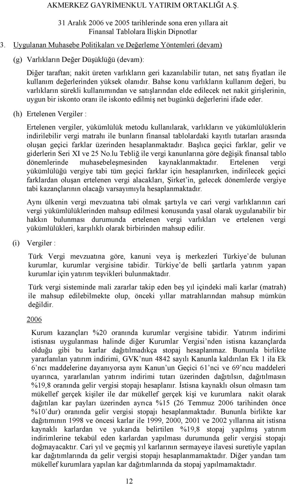 Bahse konu varlıkların kullanım değeri, bu varlıkların sürekli kullanımından ve satışlarından elde edilecek net nakit girişlerinin, uygun bir iskonto oranı ile iskonto edilmiş net bugünkü değerlerini