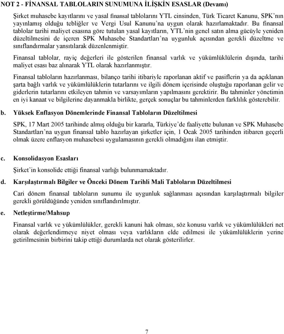 Bu finansal tablolar tarihi maliyet esasına göre tutulan yasal kayıtların, YTL nin genel satın alma gücüyle yeniden düzeltilmesini de içeren SPK Muhasebe Standartları na uygunluk açısından gerekli