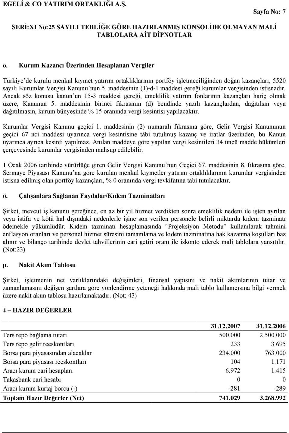 maddesinin (1)-d-1 maddesi gereği kurumlar vergisinden istisnadır. Ancak söz konusu kanun un 15-3 maddesi gereği, emeklilik yatırım fonlarının kazançları hariç olmak üzere, Kanunun 5.