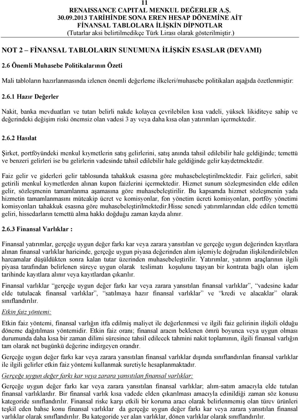 tutarı belirli nakde kolayca çevrilebilen kısa vadeli, yüksek likiditeye sahip ve değerindeki değişim riski önemsiz olan vadesi 3 ay veya daha kısa olan yatırımları içermektedir. 2.6.