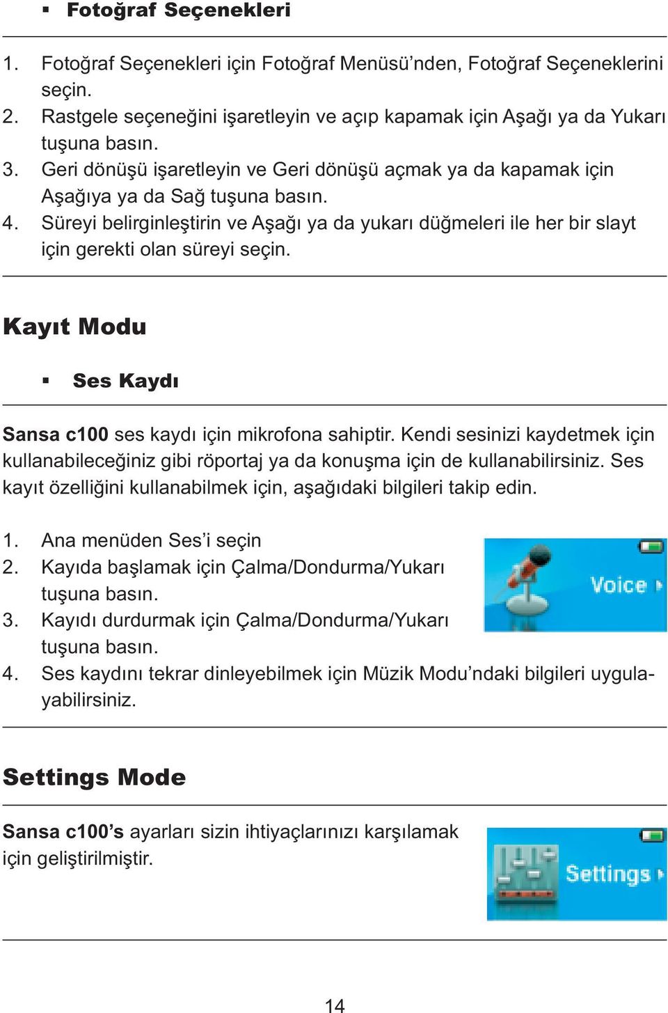 Süreyi belirginleştirin ve Aşağı ya da yukarı düğmeleri ile her bir slayt için gerekti olan süreyi seçin. Kayıt Modu Ses Kaydı Sansa c100 ses kaydı için mikrofona sahiptir.