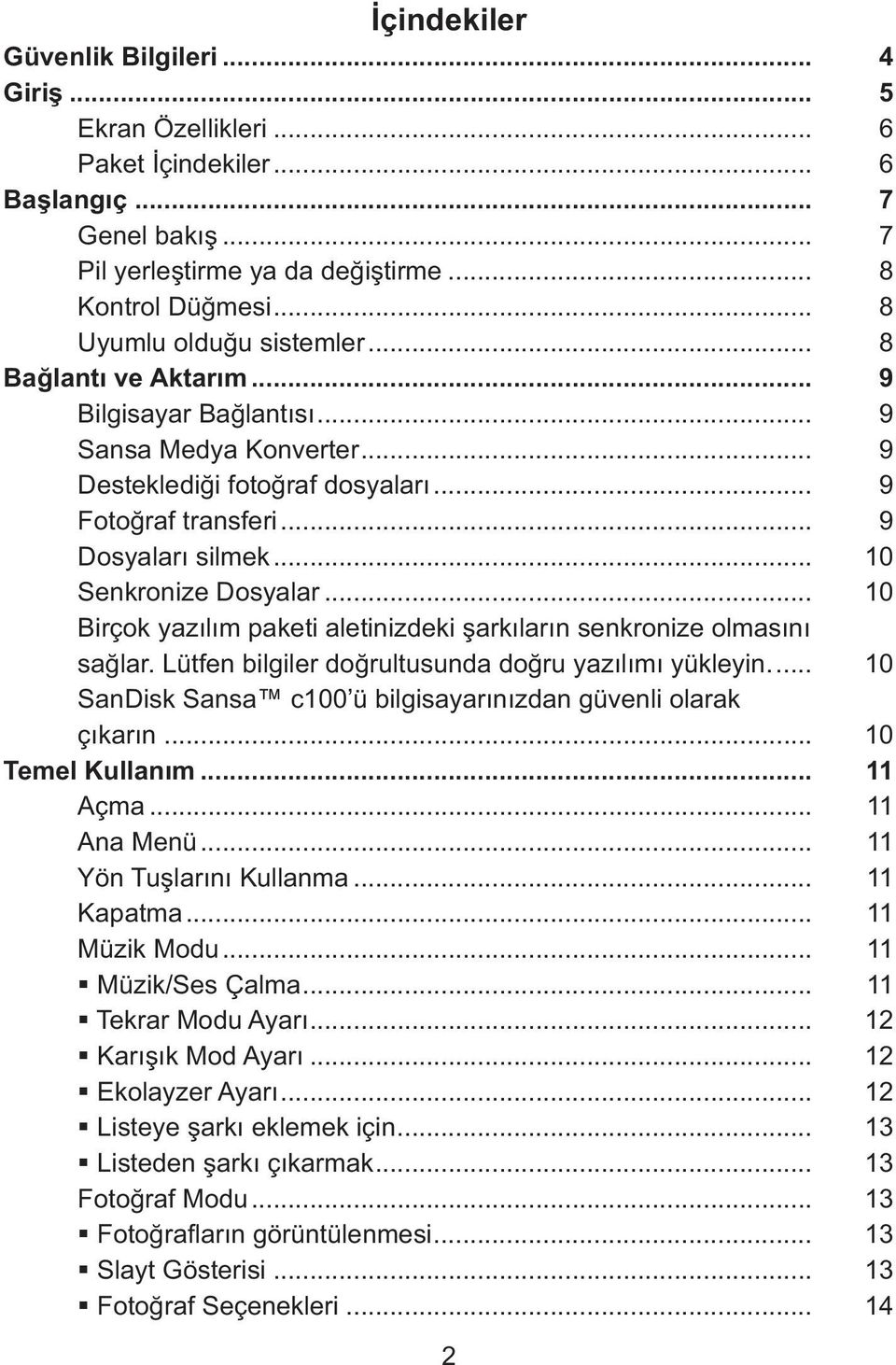 .. 10 Senkronize Dosyalar... 10 Birçok yazılım paketi aletinizdeki şarkıların senkronize olmasını sağlar. Lütfen bilgiler doğrultusunda doğru yazılımı yükleyin.