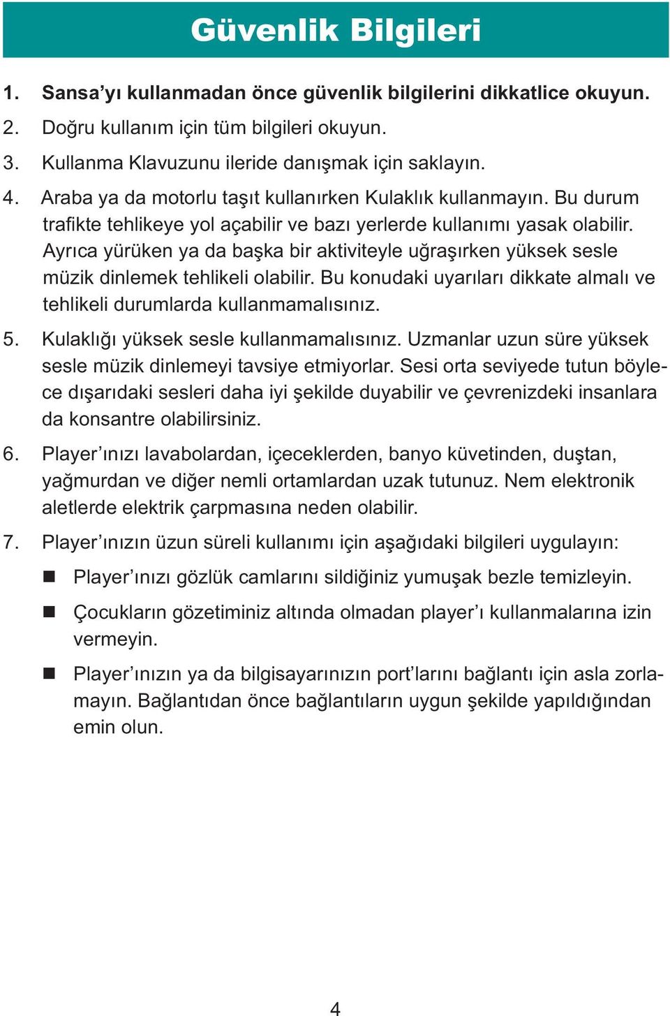 Ayrıca yürüken ya da başka bir aktiviteyle uğraşırken yüksek sesle müzik dinlemek tehlikeli olabilir. Bu konudaki uyarıları dikkate almalı ve tehlikeli durumlarda kullanmamalısınız. 5.