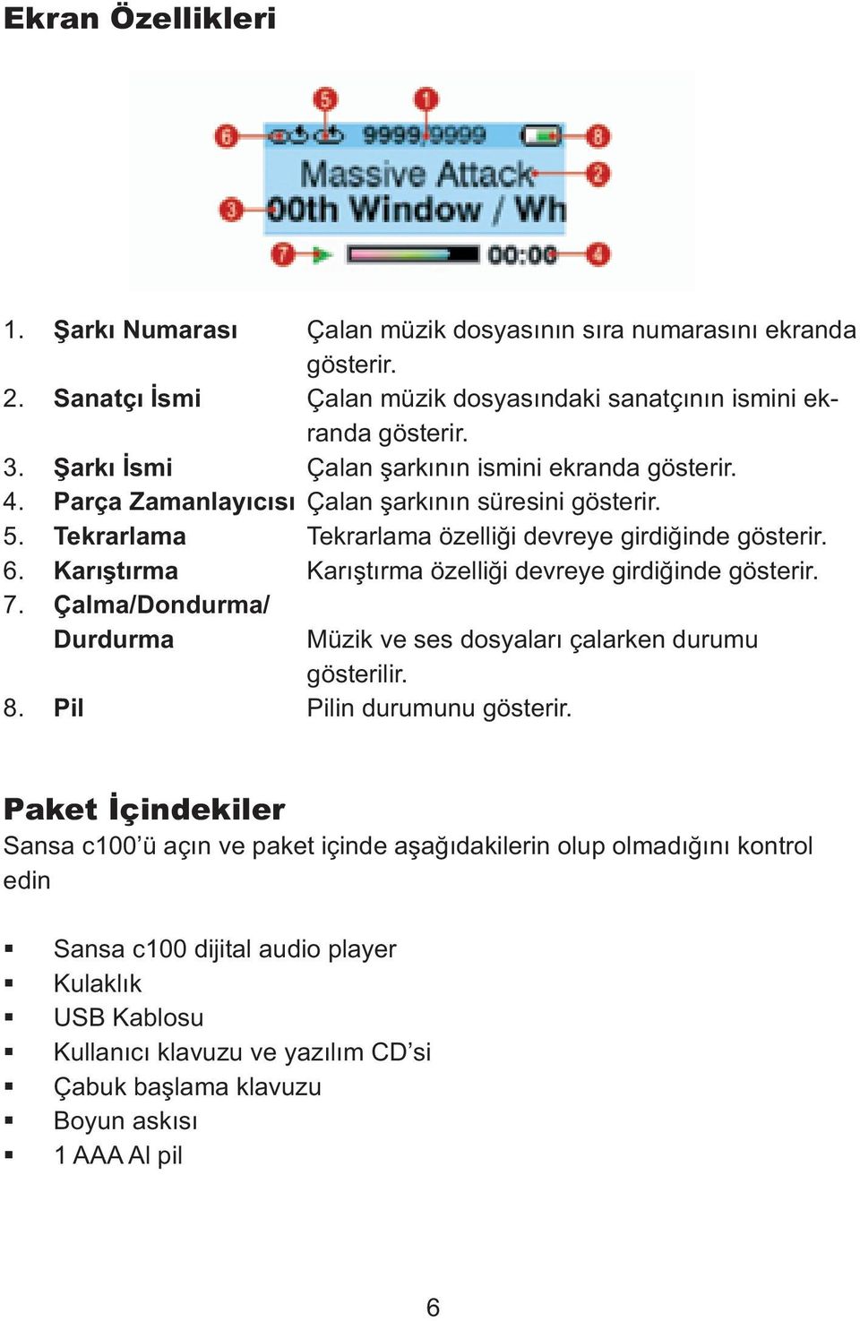 Karıştırma Karıştırma özelliği devreye girdiğinde gösterir. 7. Çalma/Dondurma/ Durdurma Müzik ve ses dosyaları çalarken durumu gösterilir. 8. Pil Pilin durumunu gösterir.