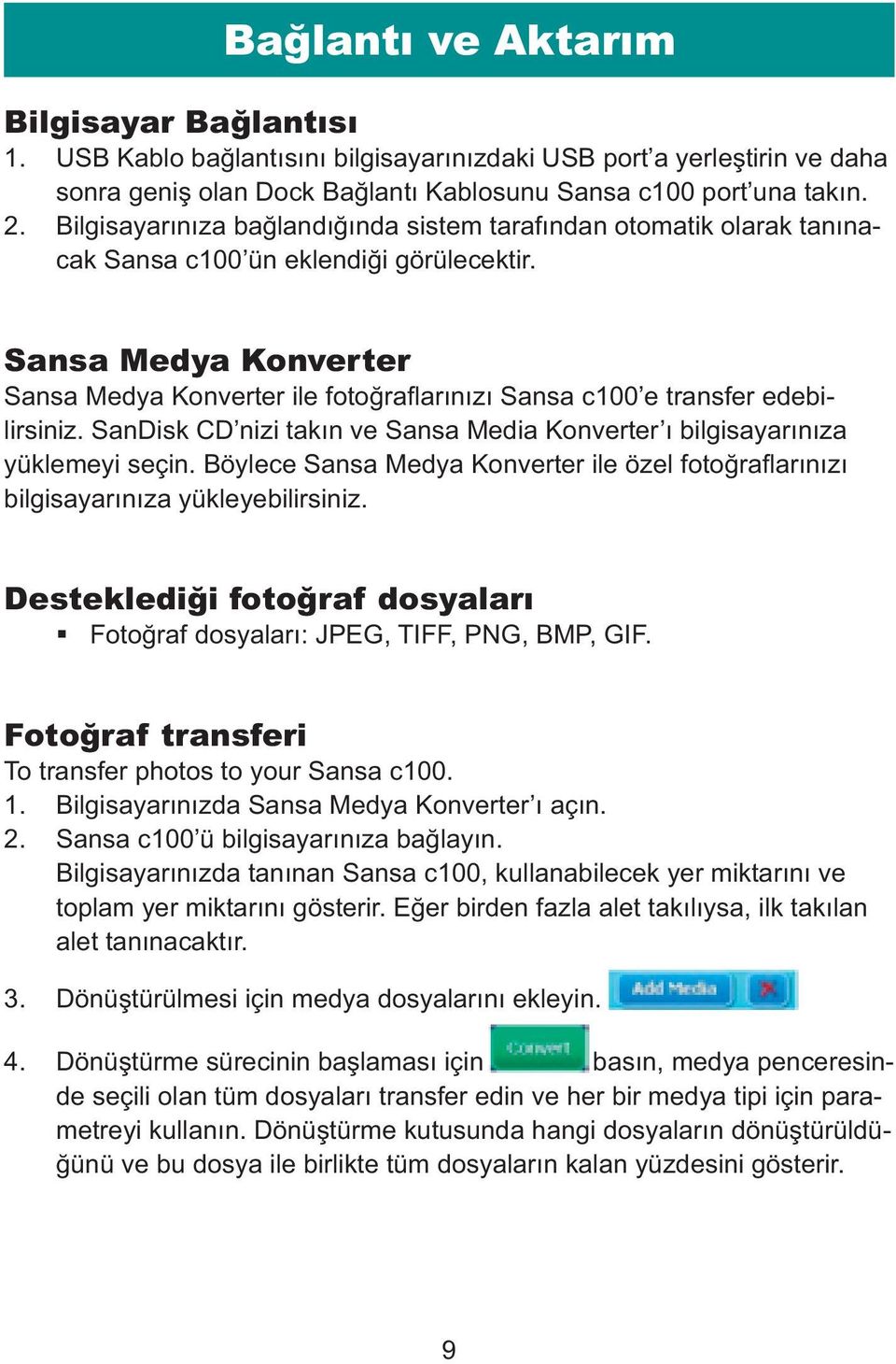 Sansa Medya Konverter Sansa Medya Konverter ile fotoğraflarınızı Sansa c100 e transfer edebilirsiniz. SanDisk CD nizi takın ve Sansa Media Konverter ı bilgisayarınıza yüklemeyi seçin.