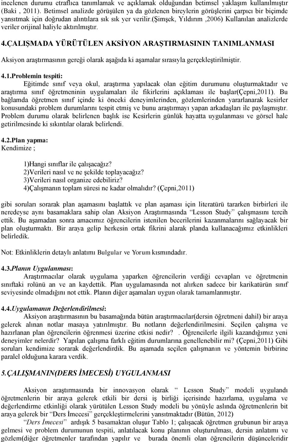 (şimşek, Yıldırım,2006) Kullanılan analizlerde veriler orijinal haliyle aktırılmıştır. 4.