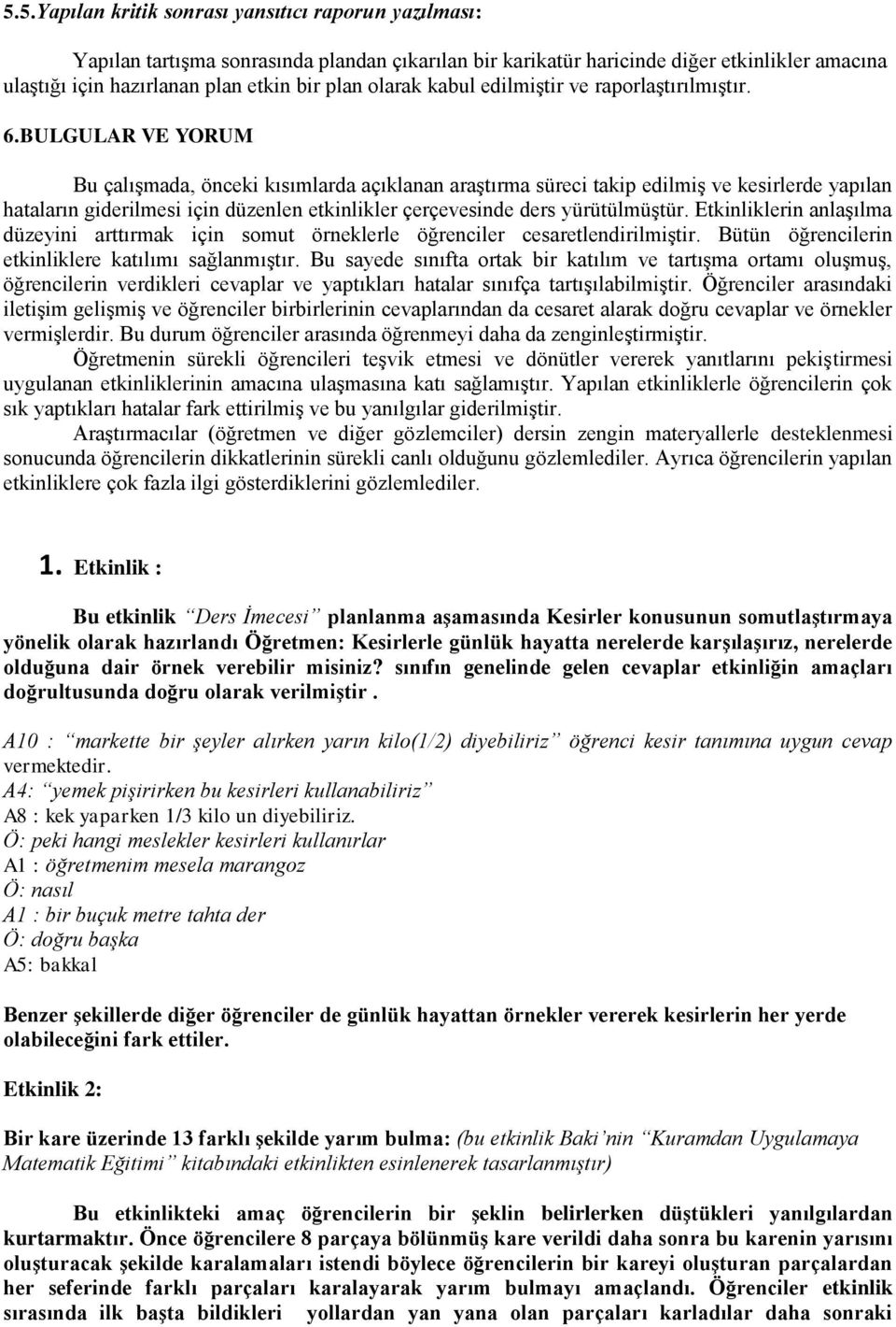 BULGULAR VE YORUM Bu çalışmada, önceki kısımlarda açıklanan araştırma süreci takip edilmiş ve kesirlerde yapılan hataların giderilmesi için düzenlen etkinlikler çerçevesinde ders yürütülmüştür.