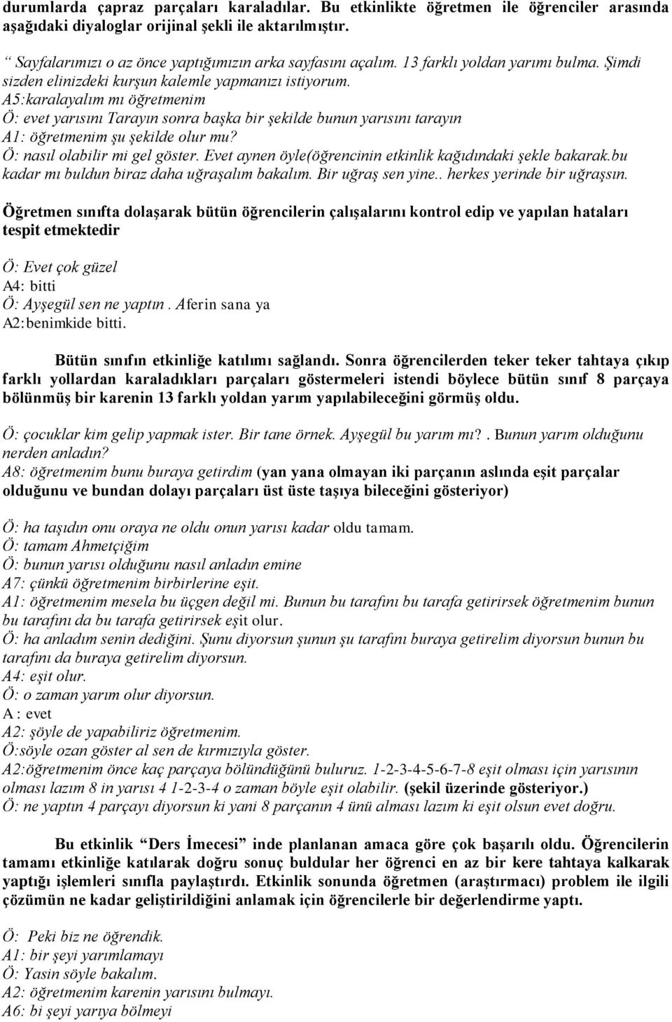 A5:karalayalım mı öğretmenim Ö: evet yarısını Tarayın sonra başka bir şekilde bunun yarısını tarayın A1: öğretmenim şu şekilde olur mu? Ö: nasıl olabilir mi gel göster.