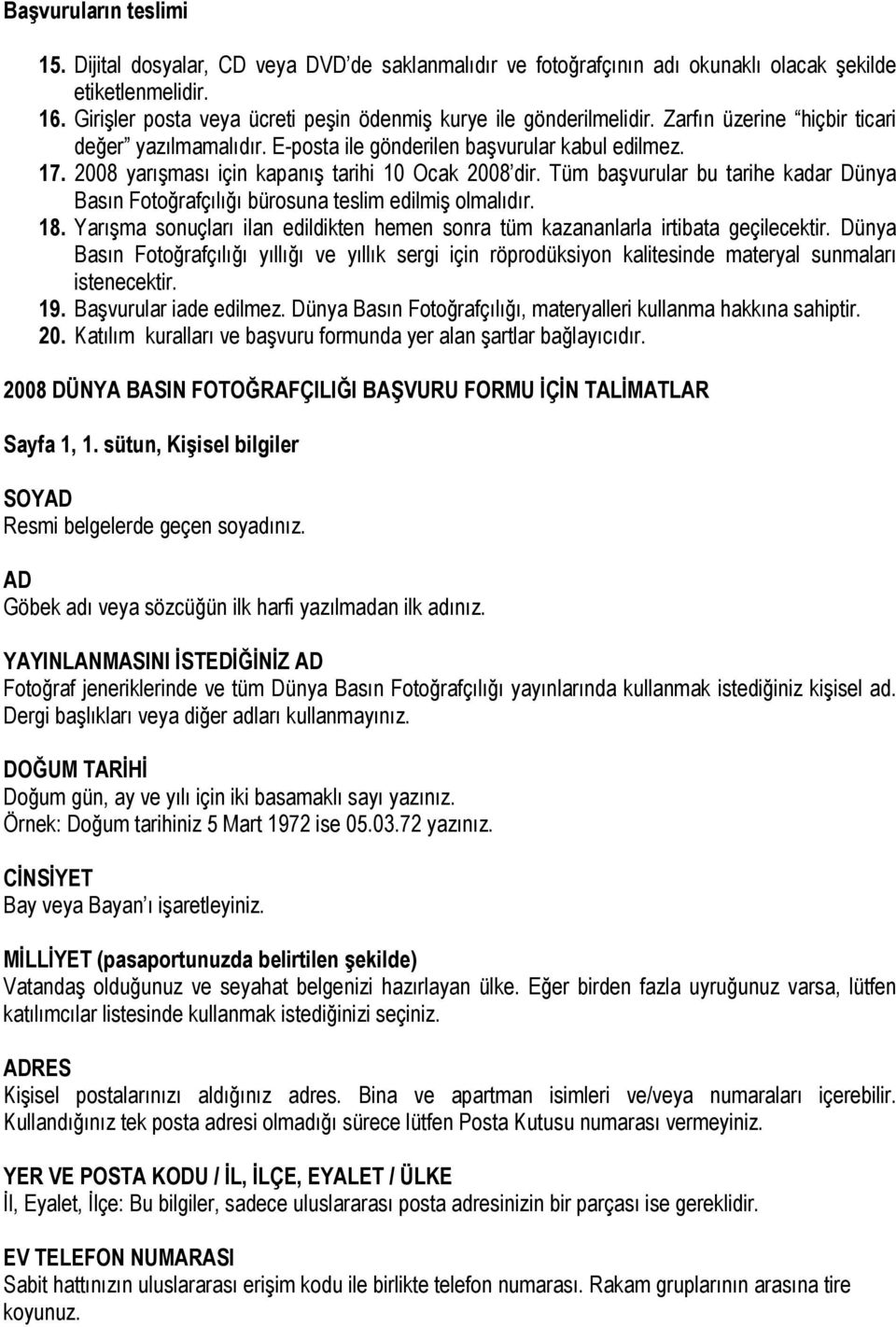 2008 yarışması için kapanış tarihi 10 Ocak 2008 dir. Tüm başvurular bu tarihe kadar Dünya Basın Fotoğrafçılığı bürosuna teslim edilmiş olmalıdır. 18.