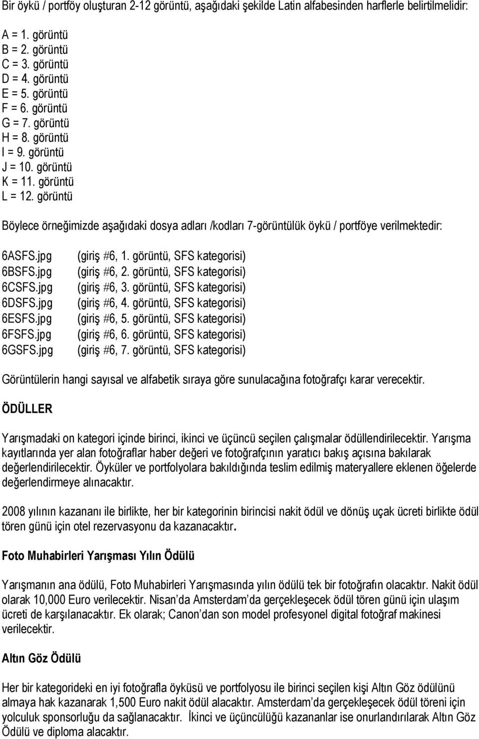 görüntü Böylece örneğimizde aşağıdaki dosya adları /kodları 7-görüntülük öykü / portföye verilmektedir: 6ASFS.jpg 6BSFS.jpg 6CSFS.jpg 6DSFS.jpg 6ESFS.jpg 6FSFS.jpg 6GSFS.jpg (giriş #6, 1.