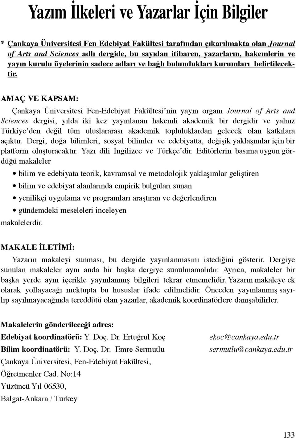 AMAÇ VE KAPSAM: Çankaya Üniversitesi Fen-Edebiyat Fakültesi nin yayõn organõ Journal of Arts and Sciences dergisi, yõlda iki kez yayõnlanan hakemli akademik bir dergidir ve yalnõz Türkiye den değil