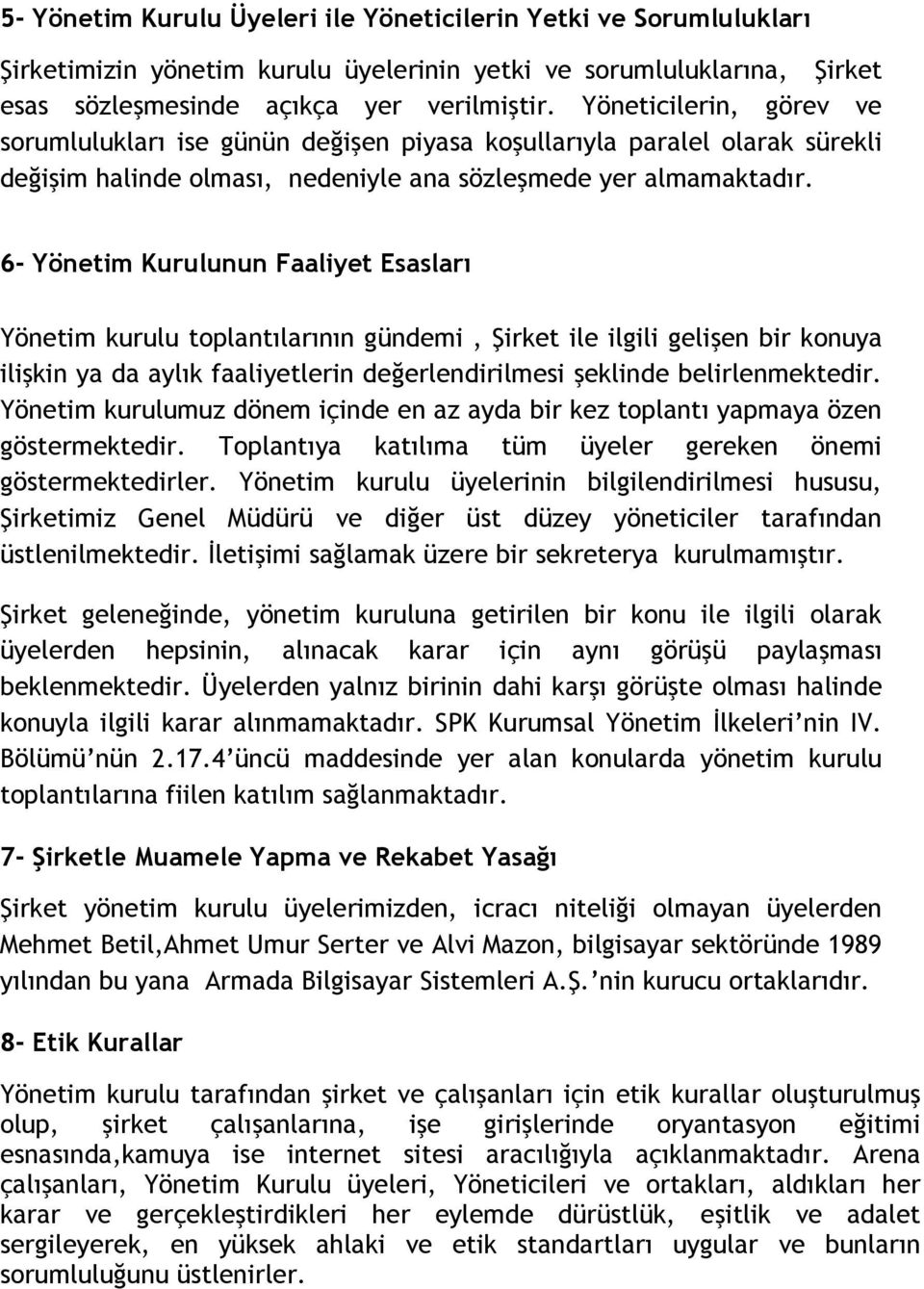 6- Yönetim Kurulunun Faaliyet Esasları Yönetim kurulu toplantılarının gündemi, Şirket ile ilgili gelişen bir konuya ilişkin ya da aylık faaliyetlerin değerlendirilmesi şeklinde belirlenmektedir.