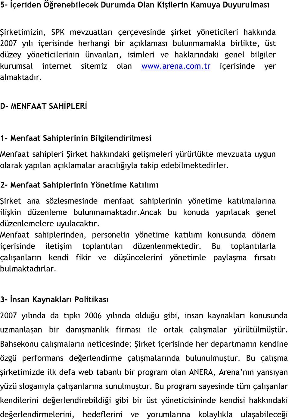 D- MENFAAT SAHİPLERİ 1- Menfaat Sahiplerinin Bilgilendirilmesi Menfaat sahipleri Şirket hakkındaki gelişmeleri yürürlükte mevzuata uygun olarak yapılan açıklamalar aracılığıyla takip