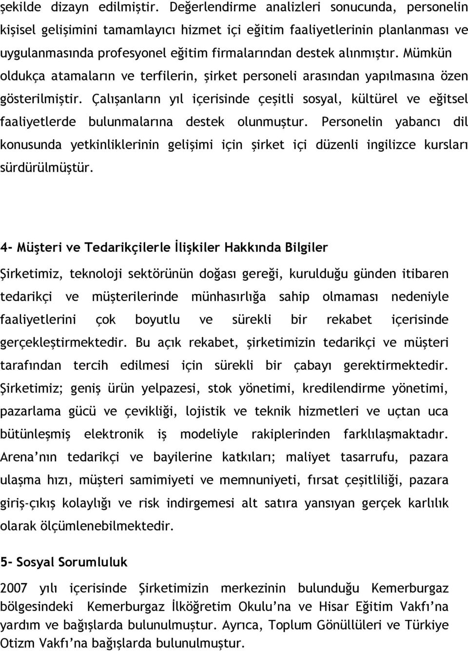 Mümkün oldukça atamaların ve terfilerin, şirket personeli arasından yapılmasına özen gösterilmiştir.