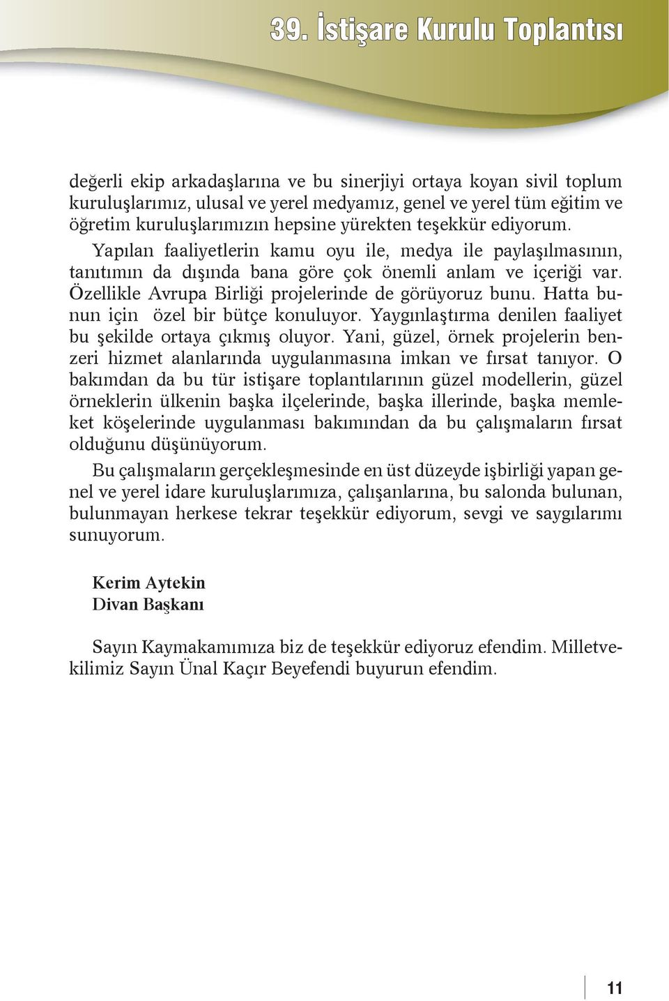 Özellikle Avrupa Birliði projelerinde de görüyoruz bunu. Hatta bunun için özel bir bütçe konuluyor. Yaygýnlaþtýrma denilen faaliyet bu þekilde ortaya çýkmýþ oluyor.