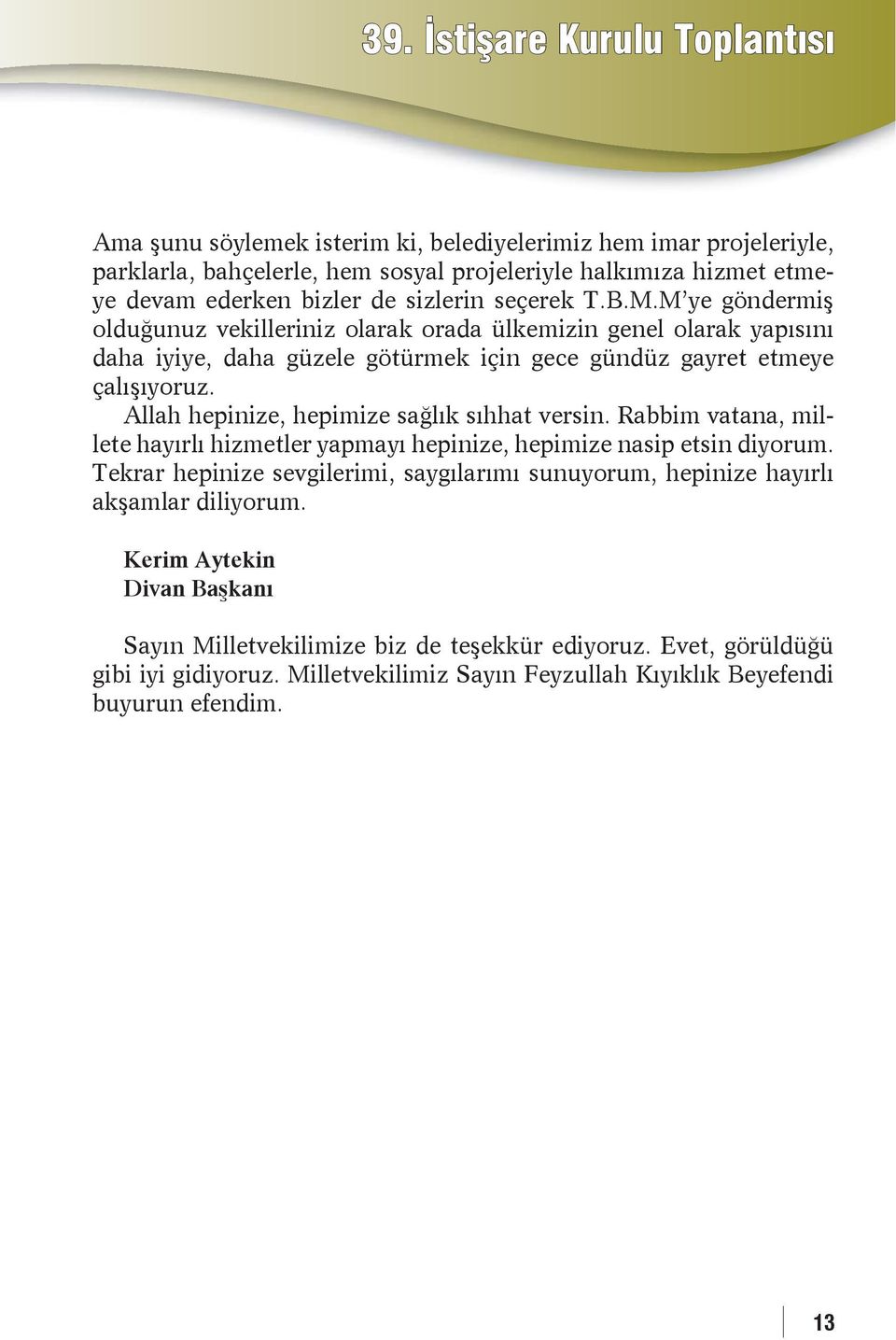 Allah hepinize, hepimize saðlýk sýhhat versin. Rabbim vatana, millete hayýrlý hizmetler yapmayý hepinize, hepimize nasip etsin diyorum.