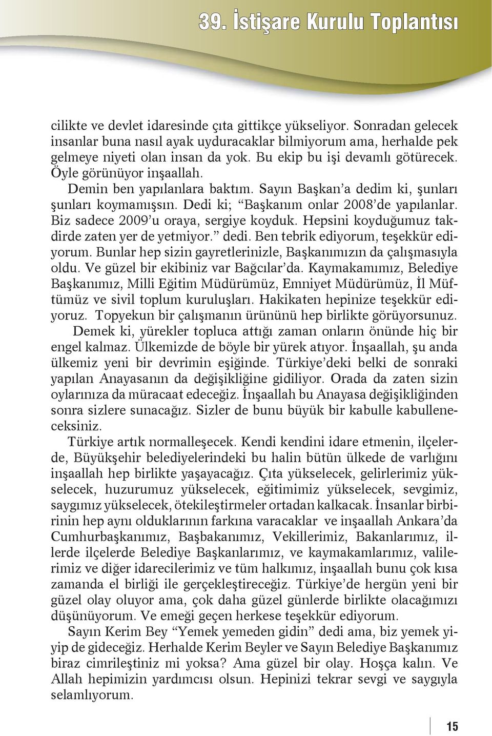 Demin ben yapýlanlara baktým. Sayýn Baþkan a dedim ki, þunlarý þunlarý koymamýþsýn. Dedi ki; Baþkaným onlar 2008 de yapýlanlar. Biz sadece 2009 u oraya, sergiye koyduk.