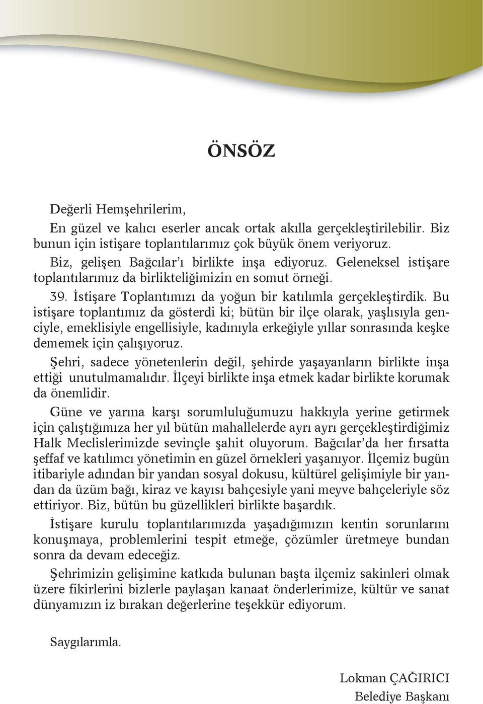 Bu istiþare toplantýmýz da gösterdi ki; bütün bir ilçe olarak, yaþlýsýyla genciyle, emeklisiyle engellisiyle, kadýnýyla erkeðiyle yýllar sonrasýnda keþke dememek için çalýþýyoruz.