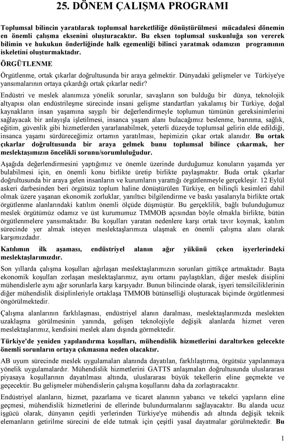 ÖRGÜTLENME Örgütlenme, ortak çıkarlar doğrultusunda bir araya gelmektir. Dünyadaki gelişmeler ve Türkiye'ye yansımalarının ortaya çıkardığı ortak çıkarlar nedir?