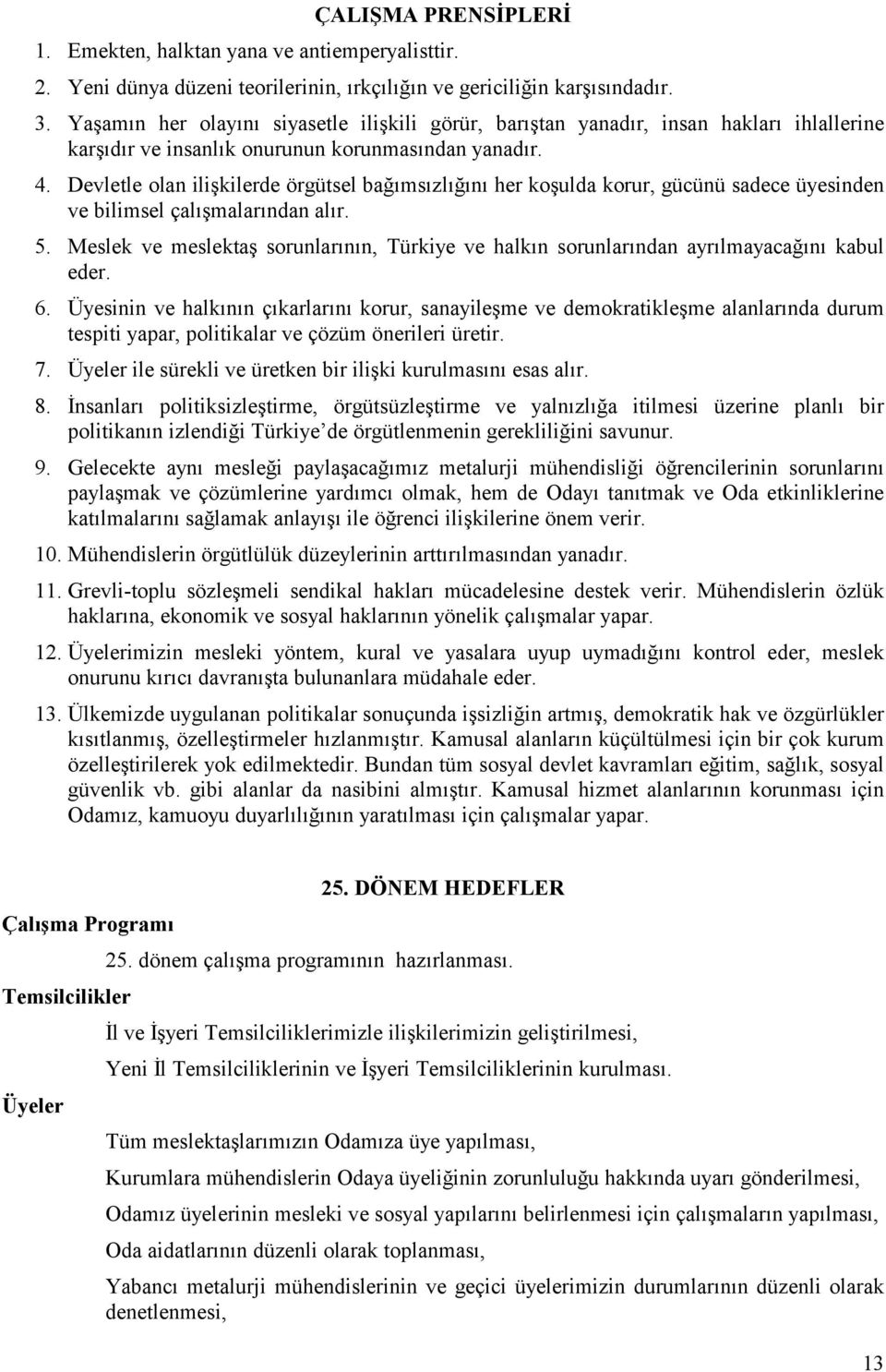 Devletle olan ilişkilerde örgütsel bağımsızlığını her koşulda korur, gücünü sadece üyesinden ve bilimsel çalışmalarından alır. 5.