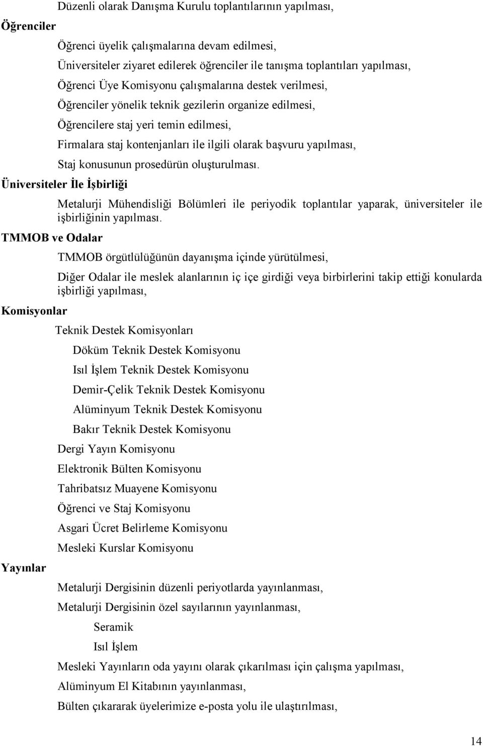 yapılması, Staj konusunun prosedürün oluşturulması. Üniversiteler İle İşbirliği Metalurji Mühendisliği Bölümleri ile periyodik toplantılar yaparak, üniversiteler ile işbirliğinin yapılması.