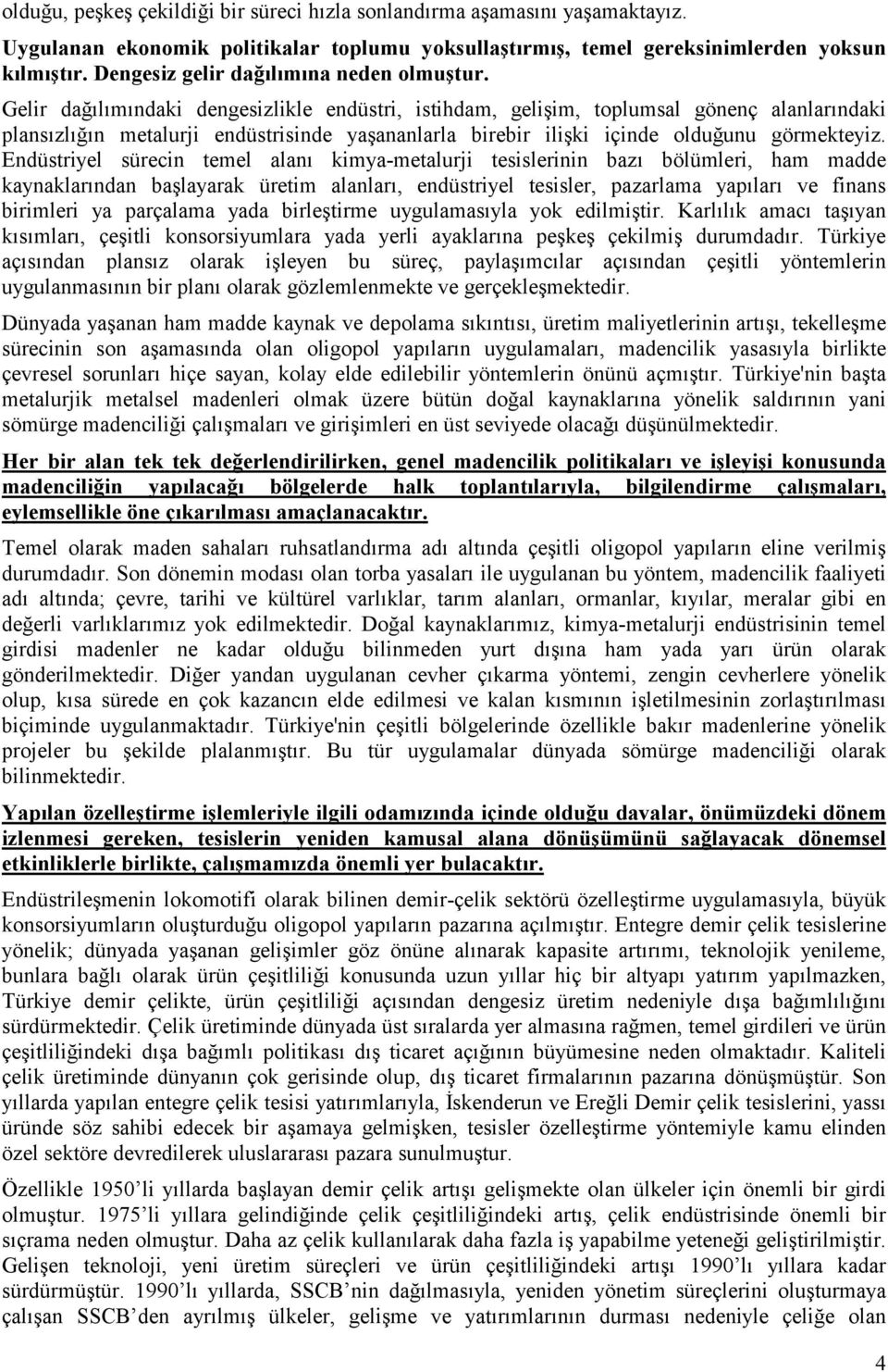 Gelir dağılımındaki dengesizlikle endüstri, istihdam, gelişim, toplumsal gönenç alanlarındaki plansızlığın metalurji endüstrisinde yaşananlarla birebir ilişki içinde olduğunu görmekteyiz.