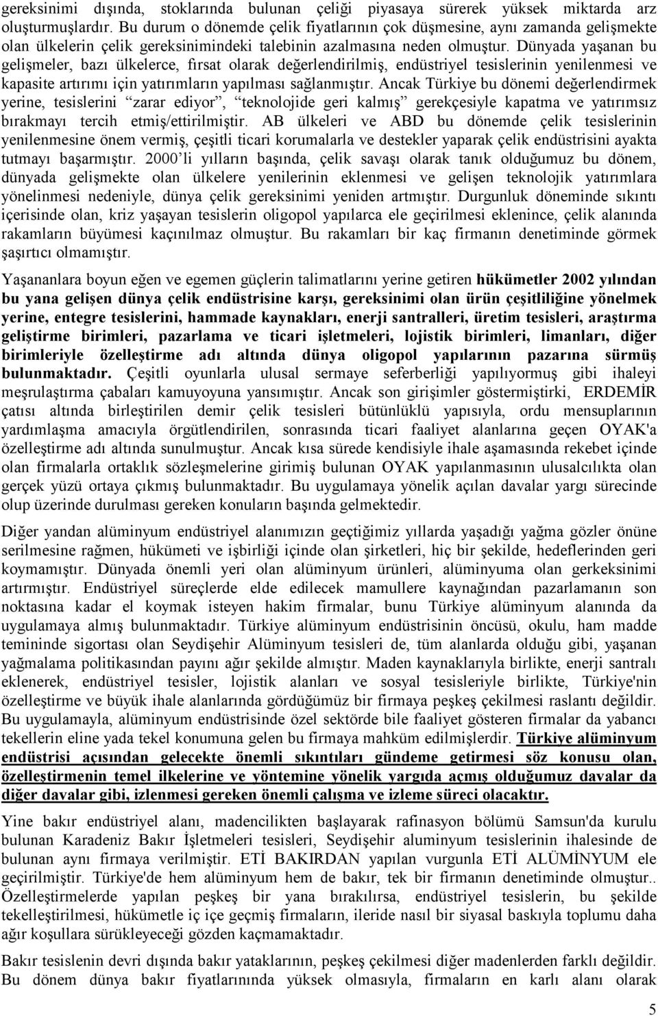 Dünyada yaşanan bu gelişmeler, bazı ülkelerce, fırsat olarak değerlendirilmiş, endüstriyel tesislerinin yenilenmesi ve kapasite artırımı için yatırımların yapılması sağlanmıştır.