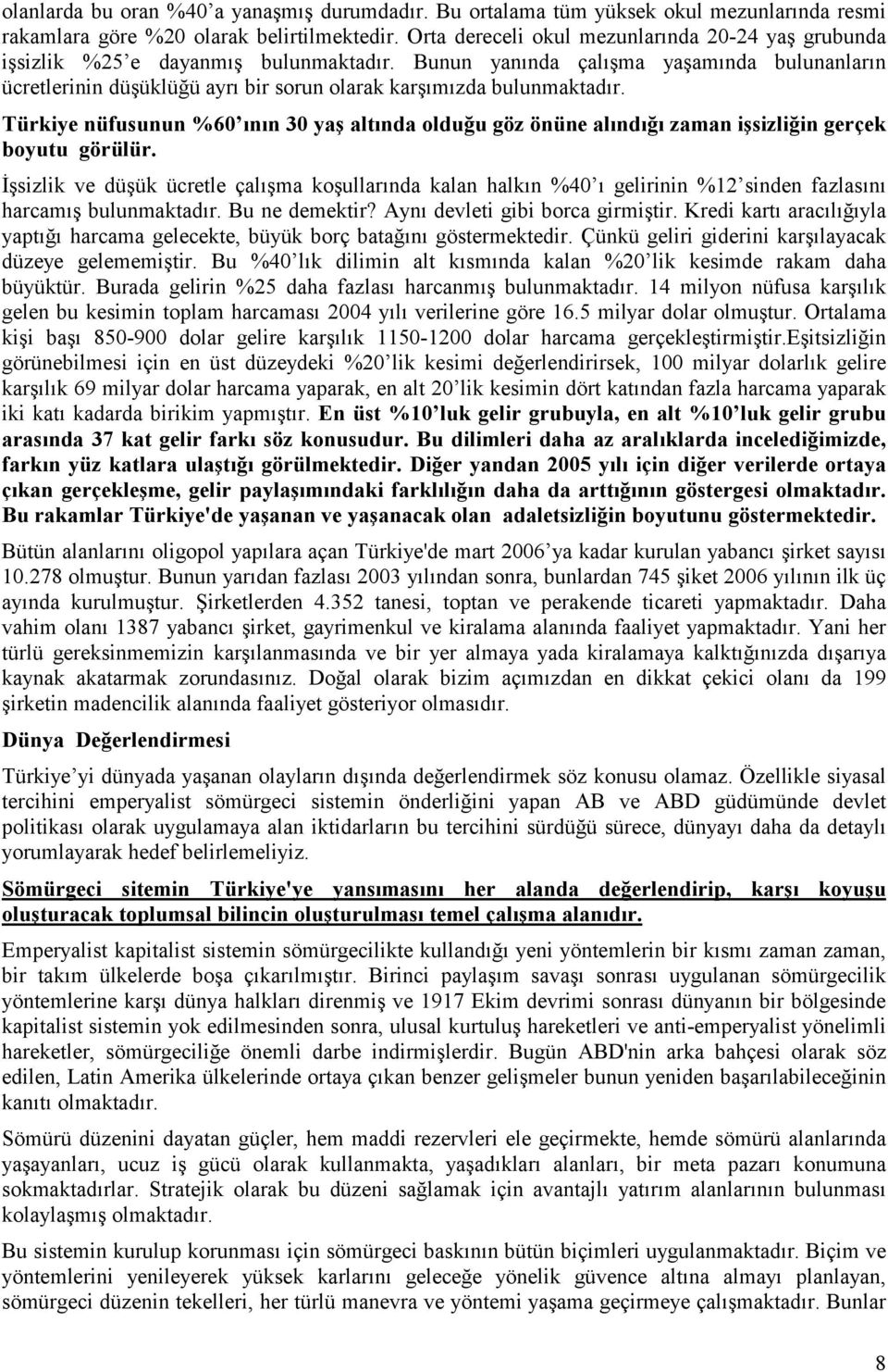 Bunun yanında çalışma yaşamında bulunanların ücretlerinin düşüklüğü ayrı bir sorun olarak karşımızda bulunmaktadır.