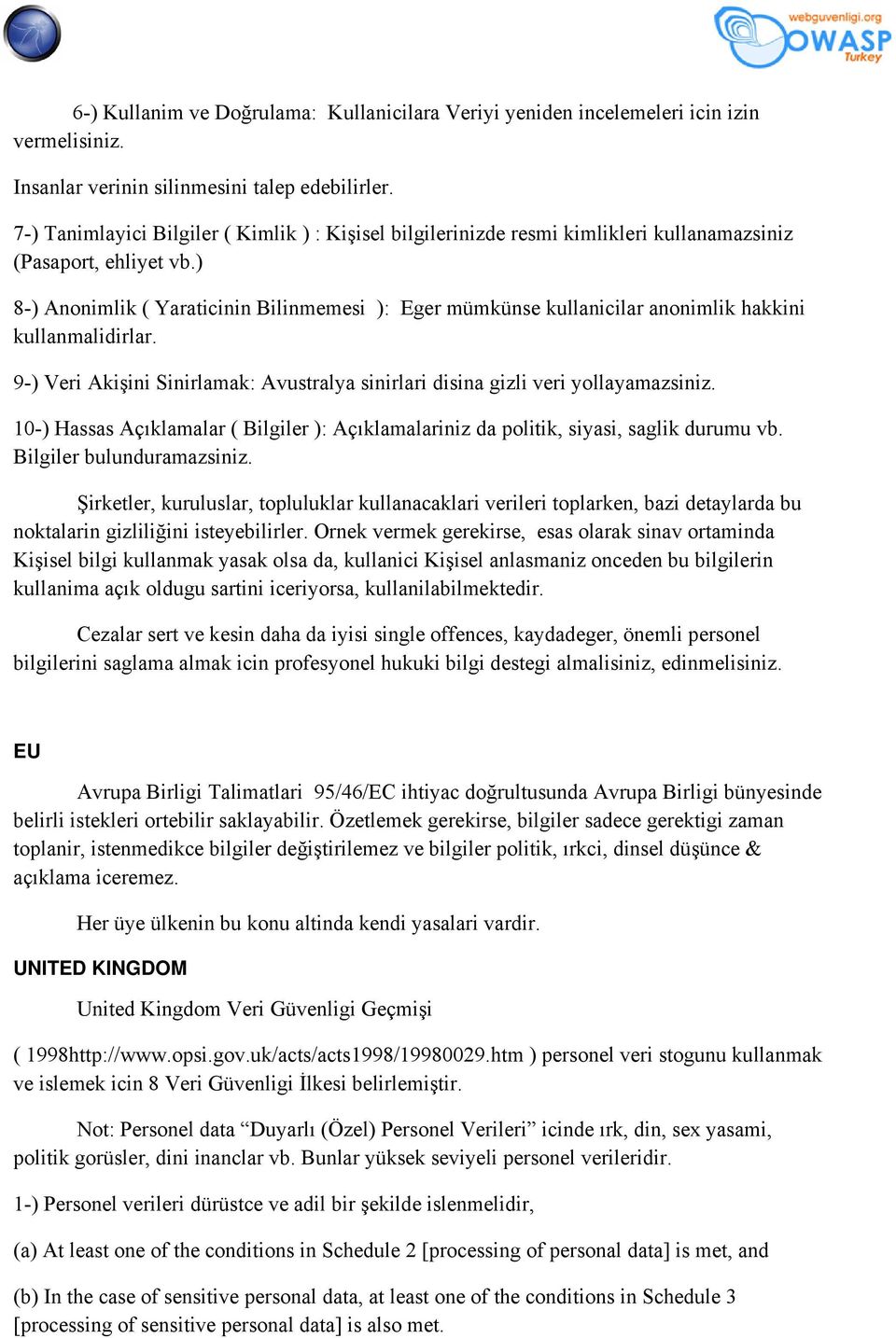 ) 8-) Anonimlik ( Yaraticinin Bilinmemesi ): Eger mümkünse kullanicilar anonimlik hakkini kullanmalidirlar. 9-) Veri Akişini Sinirlamak: Avustralya sinirlari disina gizli veri yollayamazsiniz.