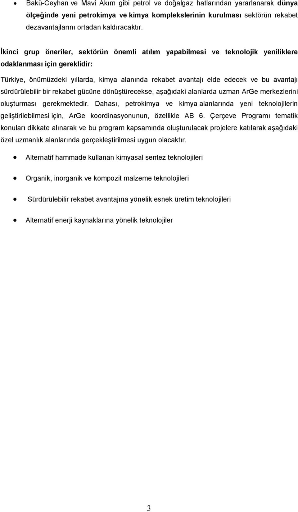 avantajı sürdürülebilir bir rekabet gücüne dönüştürecekse, aşağıdaki alanlarda uzman ArGe merkezlerini oluşturması gerekmektedir.