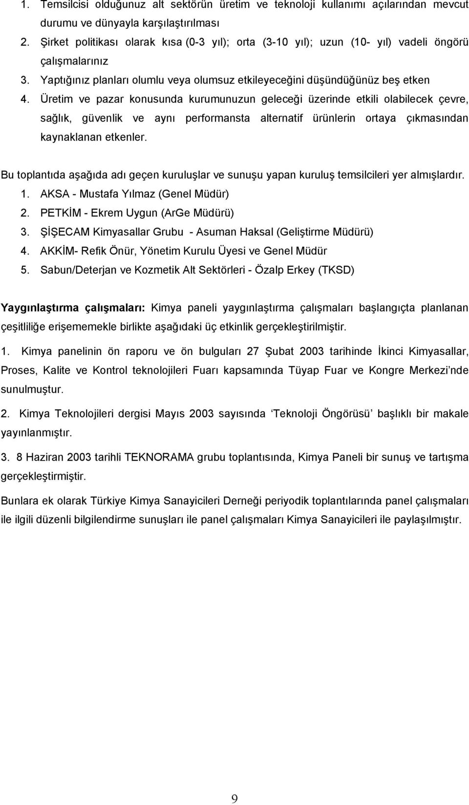 Üretim ve pazar konusunda kurumunuzun geleceği üzerinde etkili olabilecek çevre, sağlık, güvenlik ve aynı performansta alternatif ürünlerin ortaya çıkmasından kaynaklanan etkenler.