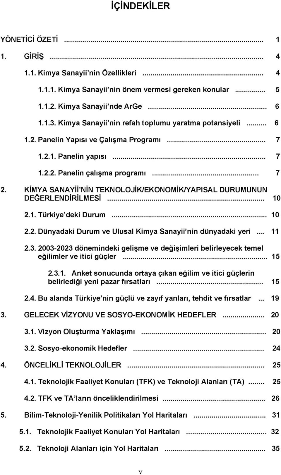 KİMYA SANAYİİ NİN TEKNOLOJİK/EKONOMİK/YAPISAL DURUMUNUN DEĞERLENDİRİLMESİ... 10 2.1. Türkiye deki Durum... 10 2.2. Dünyadaki Durum ve Ulusal Kimya Sanayii nin dünyadaki yeri... 11 2.3.