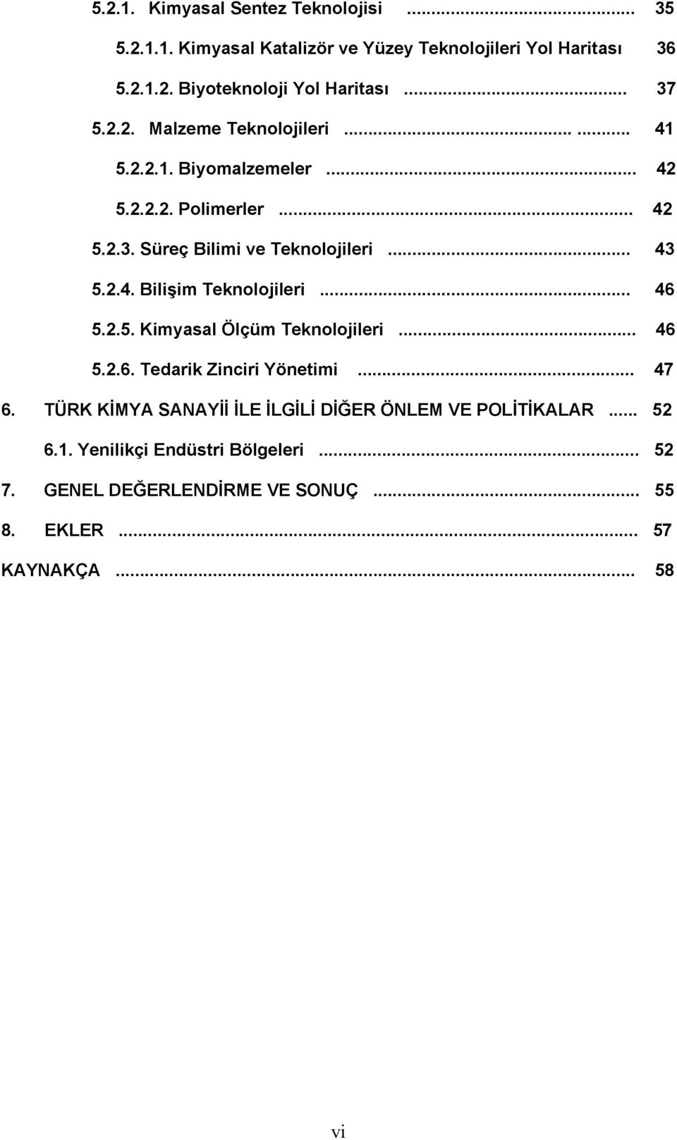 2.4. Bilişim Teknolojileri... 46 5.2.5. Kimyasal Ölçüm Teknolojileri... 46 5.2.6. Tedarik Zinciri Yönetimi... 47 6.