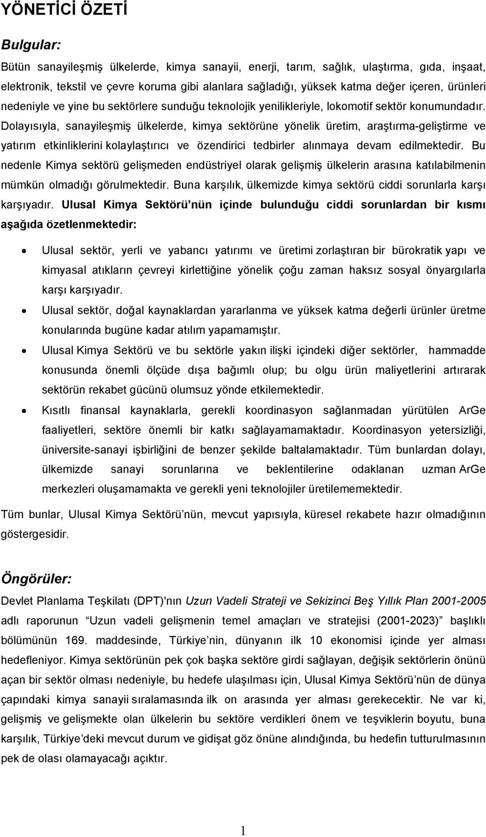 Dolayısıyla, sanayileşmiş ülkelerde, kimya sektörüne yönelik üretim, araştırma-geliştirme ve yatırım etkinliklerini kolaylaştırıcı ve özendirici tedbirler alınmaya devam edilmektedir.