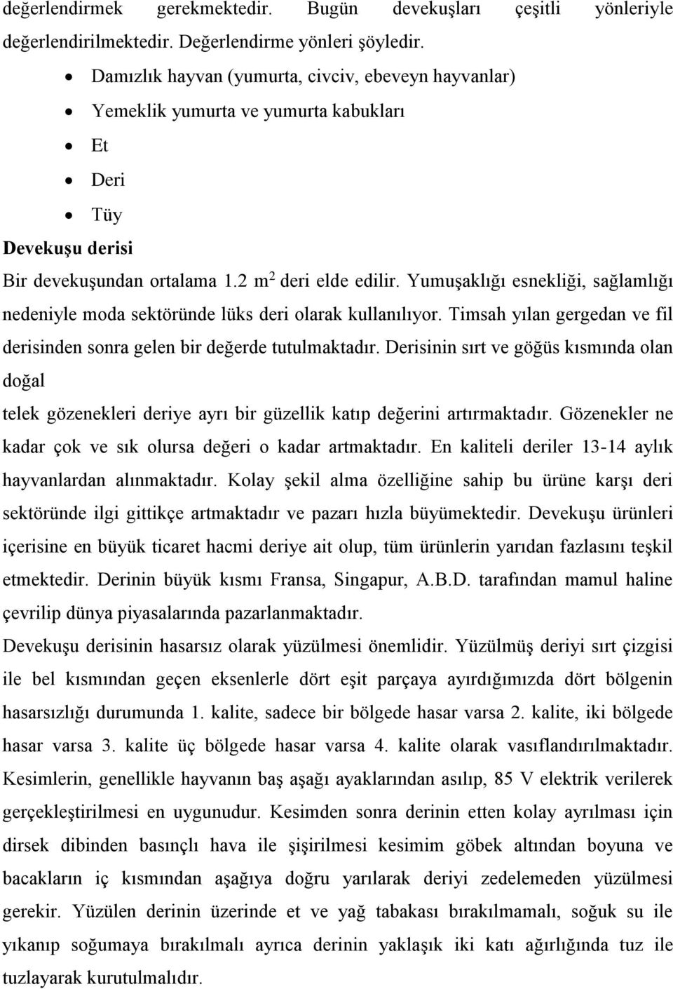 Yumuşaklığı esnekliği, sağlamlığı nedeniyle moda sektöründe lüks deri olarak kullanılıyor. Timsah yılan gergedan ve fil derisinden sonra gelen bir değerde tutulmaktadır.