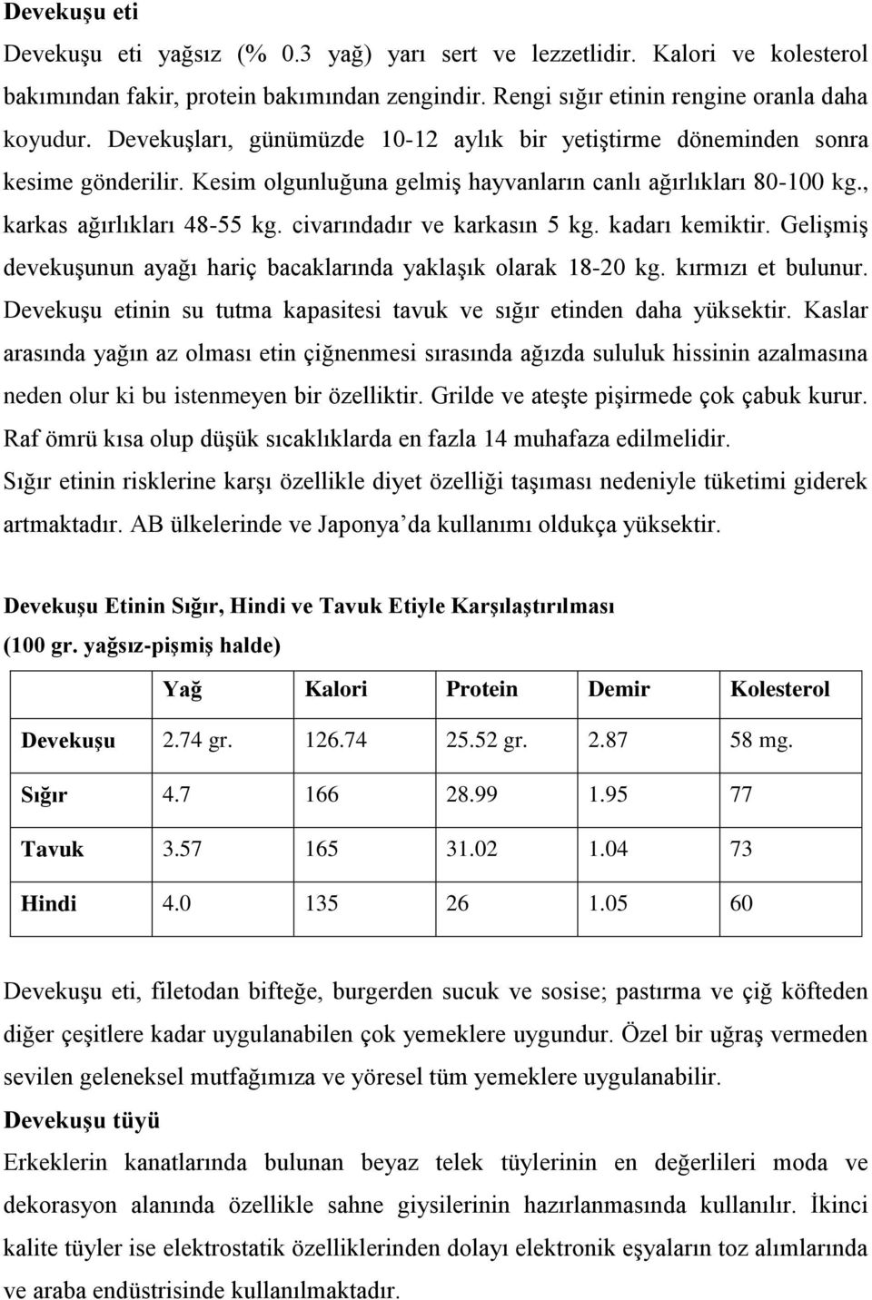 civarındadır ve karkasın 5 kg. kadarı kemiktir. Gelişmiş devekuşunun ayağı hariç bacaklarında yaklaşık olarak 18-20 kg. kırmızı et bulunur.