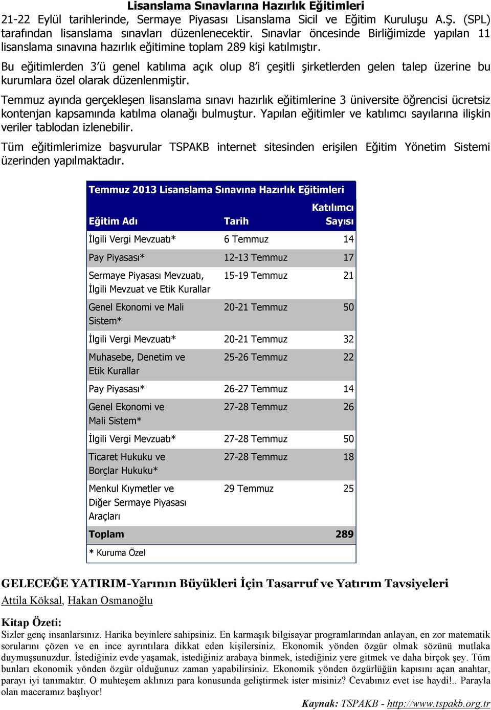 Bu eğitimlerden 3 ü genel katılıma açık olup 8 i çeşitli şirketlerden gelen talep üzerine bu kurumlara özel olarak düzenlenmiştir.