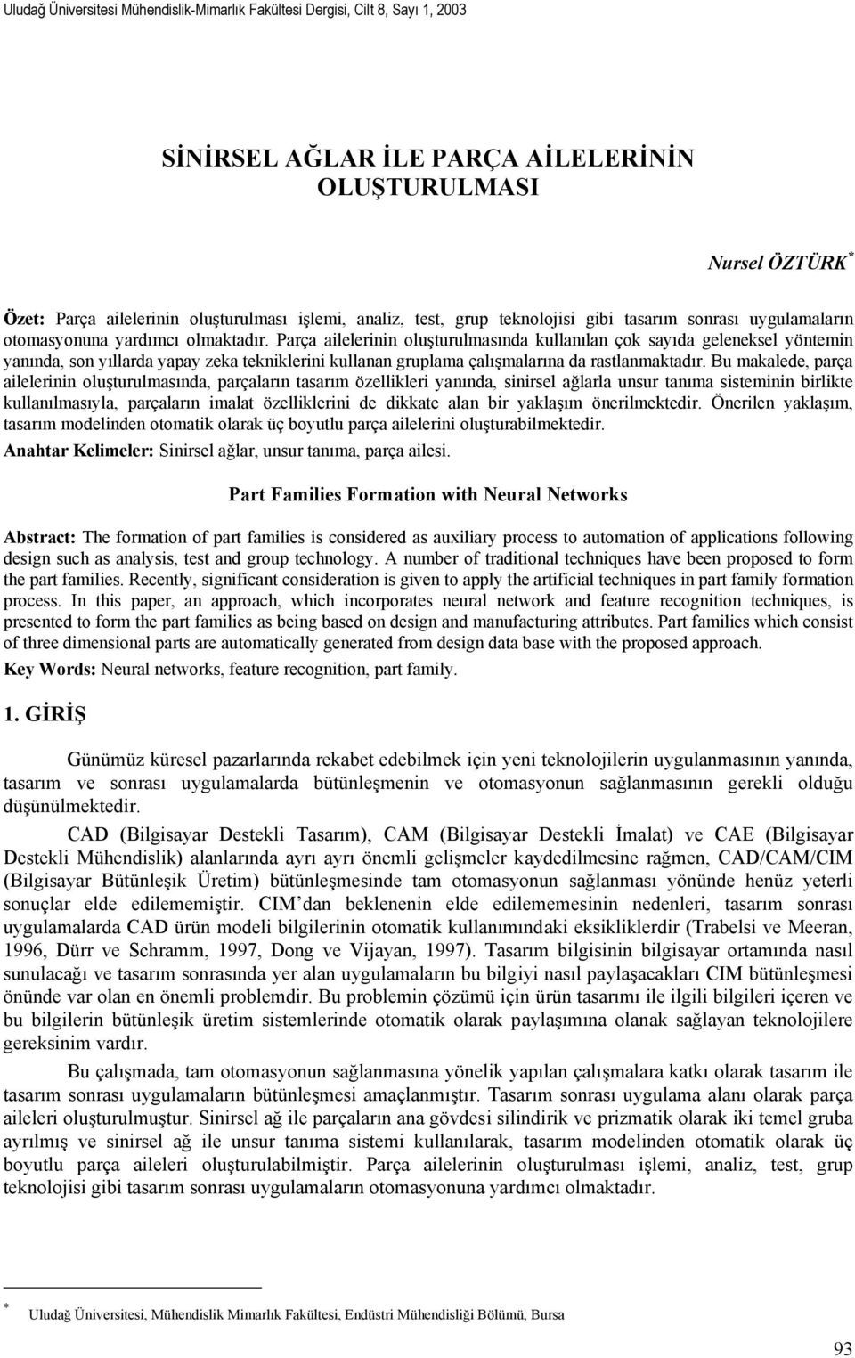 Parça ailelerinin oluşturulmasında kullanılan çok sayıda geleneksel yöntemin yanında, son yıllarda yapay zeka tekniklerini kullanan gruplama çalışmalarına da rastlanmaktadır.