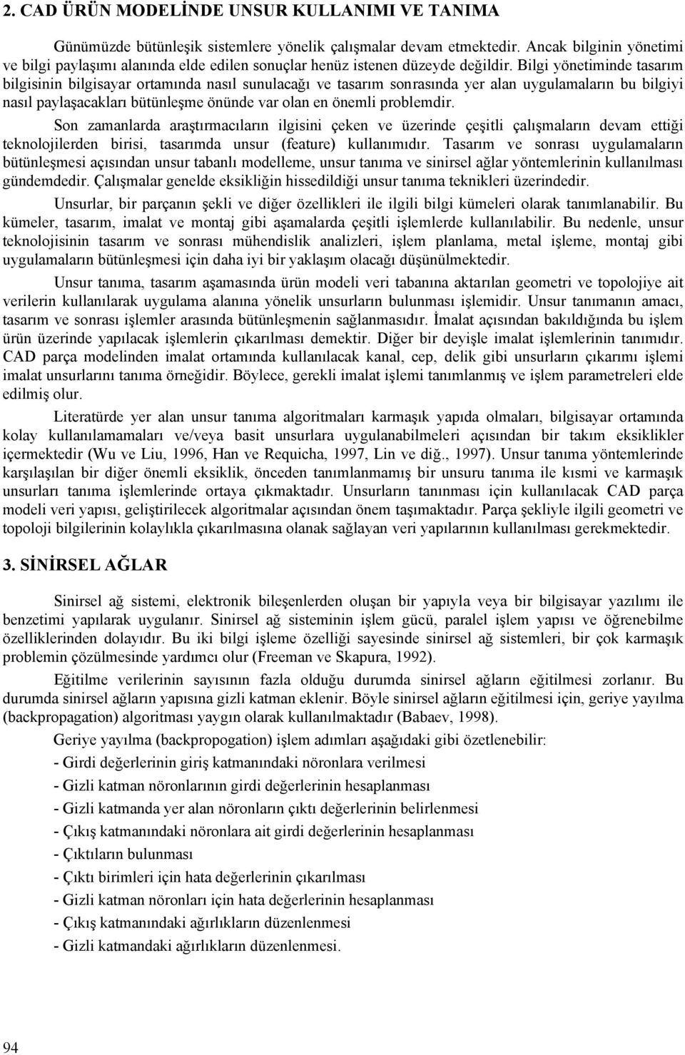 Bilgi yönetiminde tasarım bilgisinin bilgisayar ortamında nasıl sunulacağı ve tasarım sonrasında yer alan uygulamaların bu bilgiyi nasıl paylaşacakları bütünleşme önünde var olan en önemli problemdir.