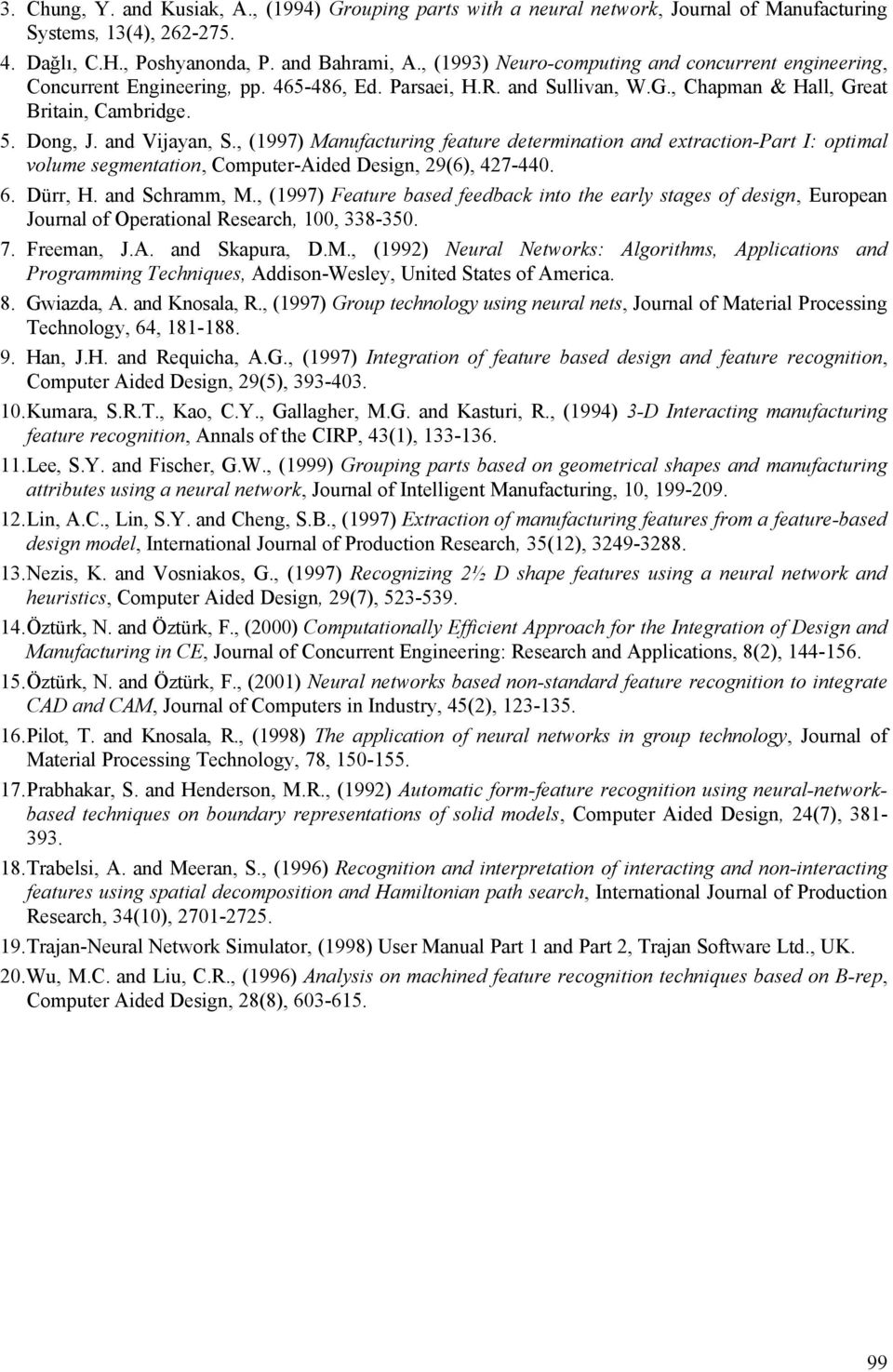 , (1997) Manufacturing feature determination and extraction-part I: optimal volume segmentation, Computer-Aided Design, 29(6), 427-440. 6. Dürr, H. and Schramm, M.