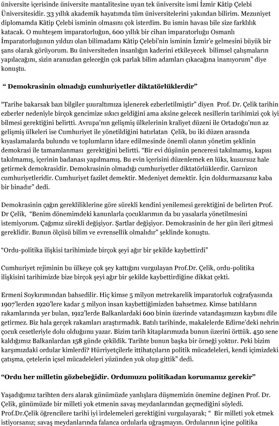 O muhteşem imparatorluğun, 600 yıllık bir cihan imparatorluğu Osmanlı İmparatorluğunun yıldızı olan bilimadamı Kâtip Çelebi nin isminin İzmir e gelmesini büyük bir şans olarak görüyorum.