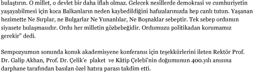 Yaşanan hezimette Ne Sırplar, ne Bulgarlar Ne Yunanlılar, Ne Boşnaklar sebeptir. Tek sebep ordunun siyasete bulaşmasıdır. Ordu her milletin gözbebeğidir.