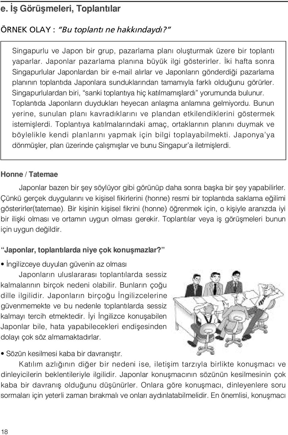 ki hafta sonra Singapurlular Japonlardan bir e-mail al rlar ve Japonlar n gönderdi i pazarlama plan n n toplant da Japonlara sunduklar ndan tamam yla farkl oldu unu görürler.