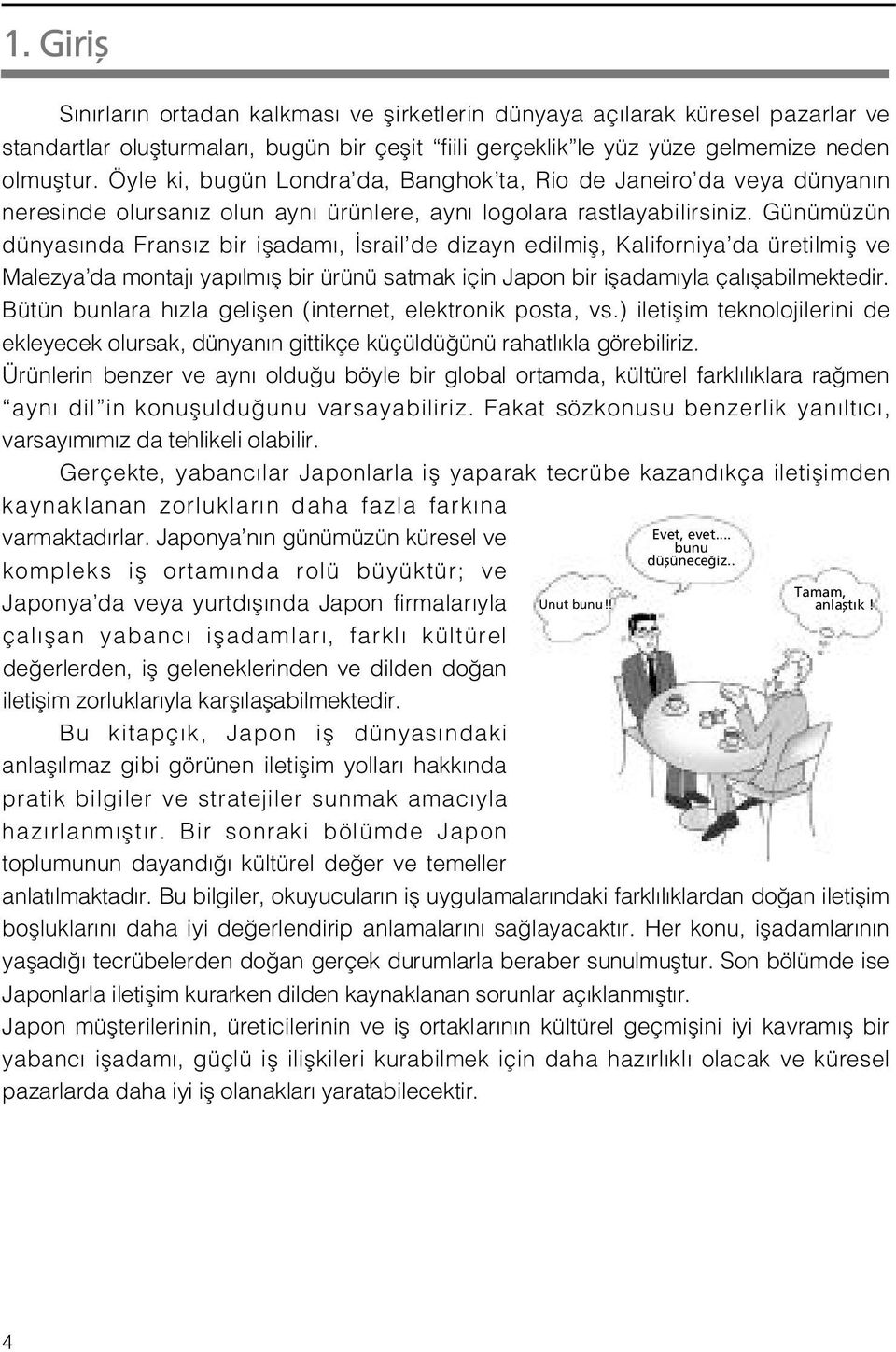 Günümüzün dünyas nda Frans z bir ifladam, srail de dizayn edilmifl, Kaliforniya da üretilmifl ve Malezya da montaj yap lm fl bir ürünü satmak için Japon bir ifladam yla çal flabilmektedir.