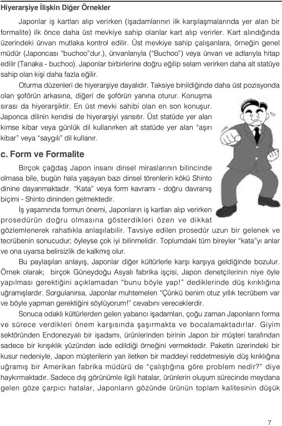 ), ünvanlar yla ( Buchoo ) veya ünvan ve adlar yla hitap edilir (Tanaka - buchoo). Japonlar birbirlerine do ru e ilip selam verirken daha alt statüye sahip olan kifli daha fazla e ilir.