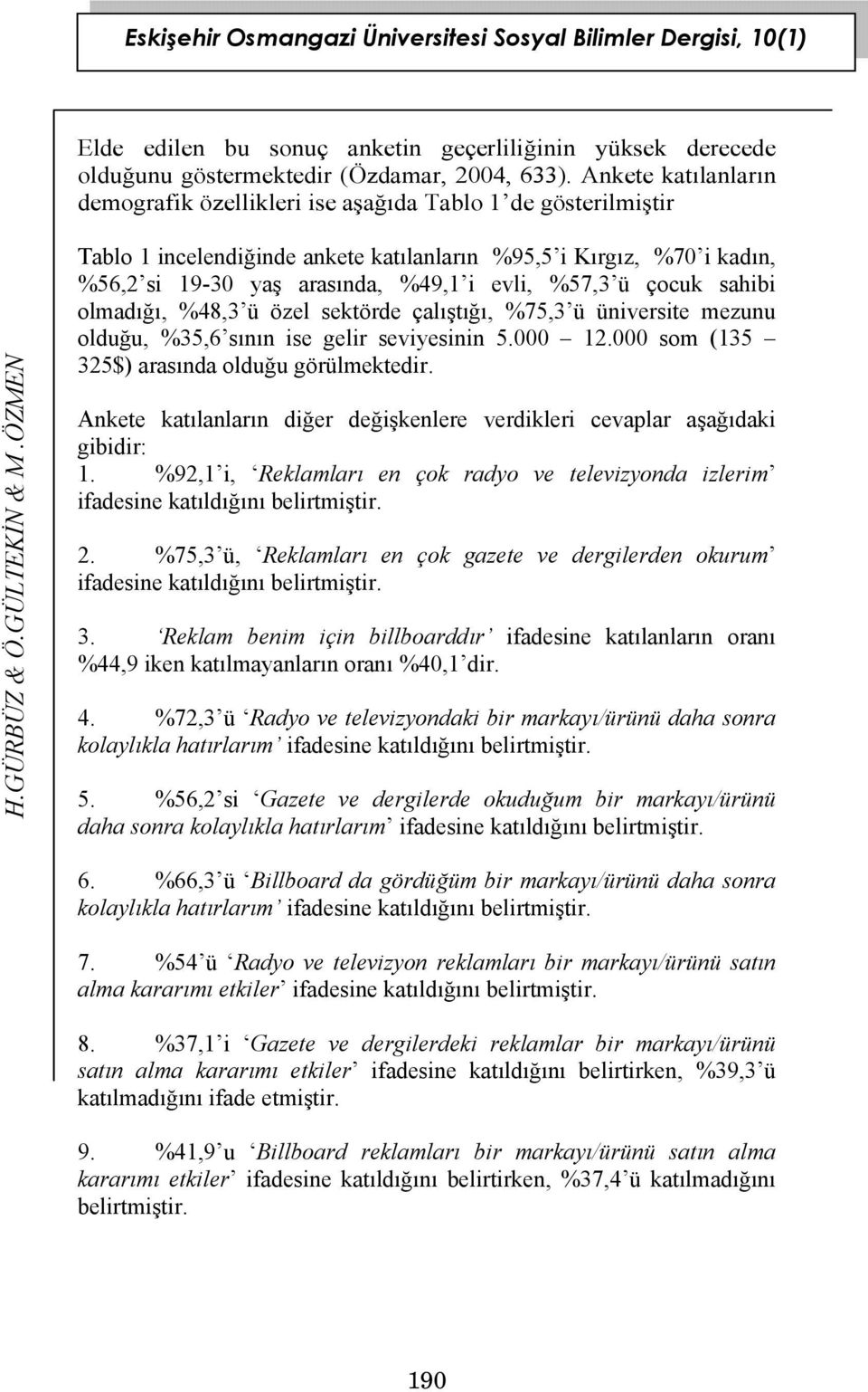 %57,3 ü çocuk sahibi olmadığı, %48,3 ü özel sektörde çalıştığı, %75,3 ü üniversite mezunu olduğu, %35,6 sının ise gelir seviyesinin 5.000 12.000 som (135 325$) arasında olduğu görülmektedir.